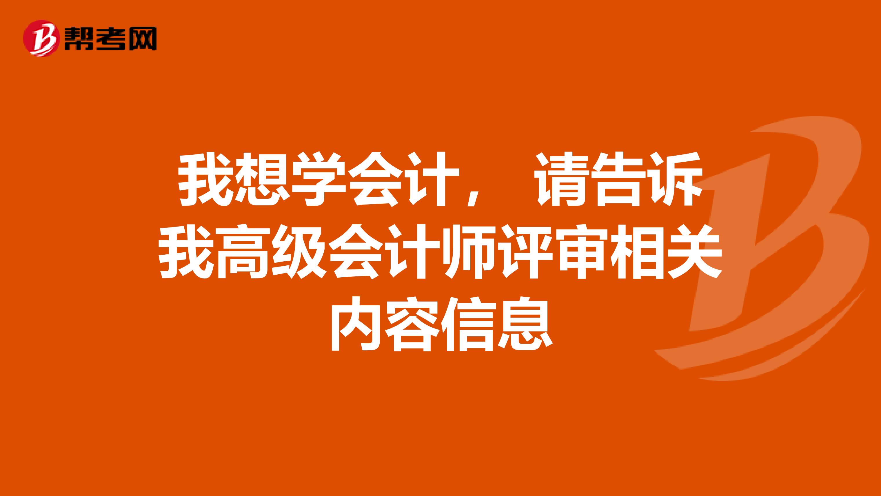 我想学会计， 请告诉我高级会计师评审相关内容信息