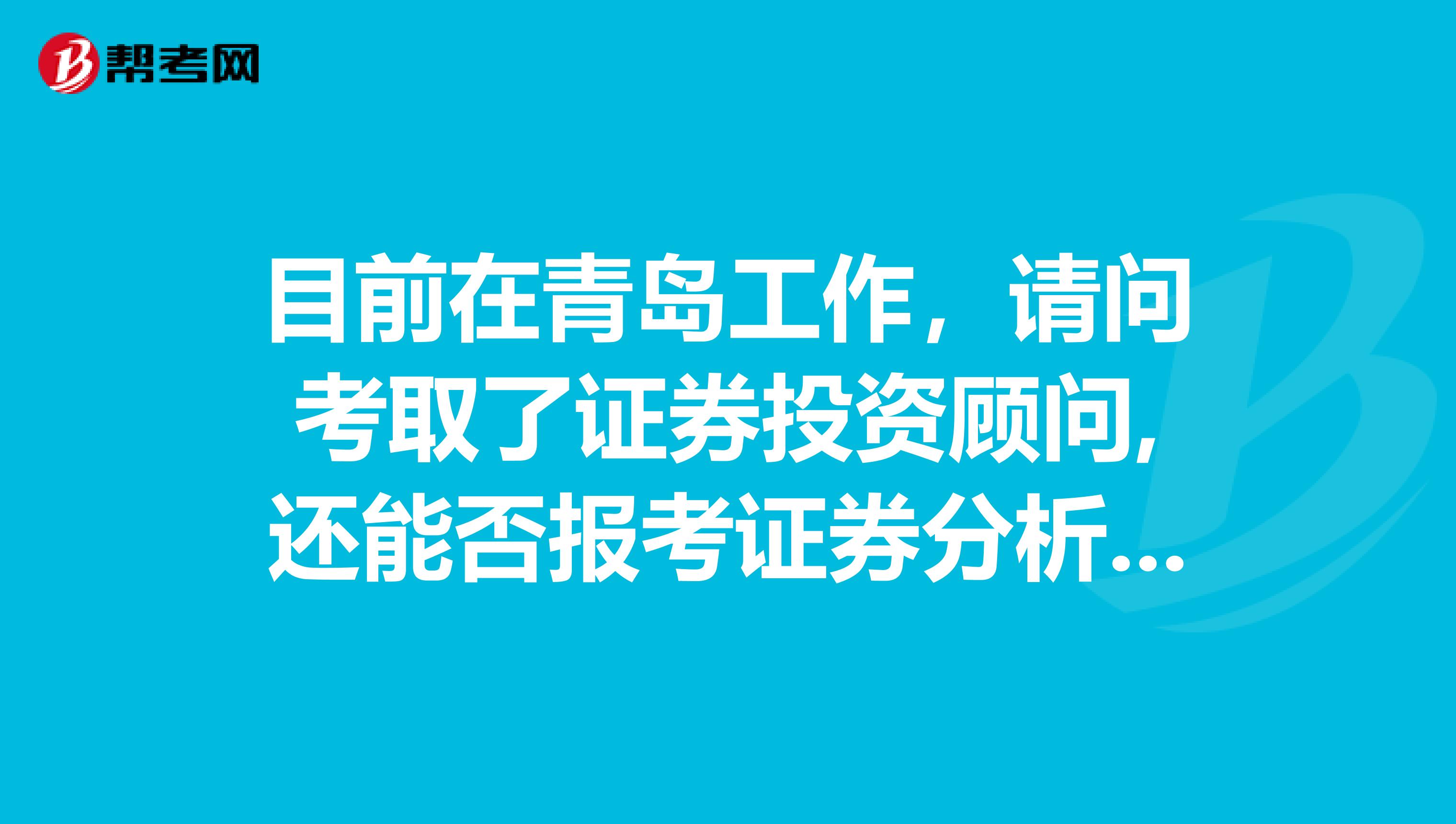 目前在青岛工作,请问考取了证券投资顾问,还能否报考证券分析师考试吗?