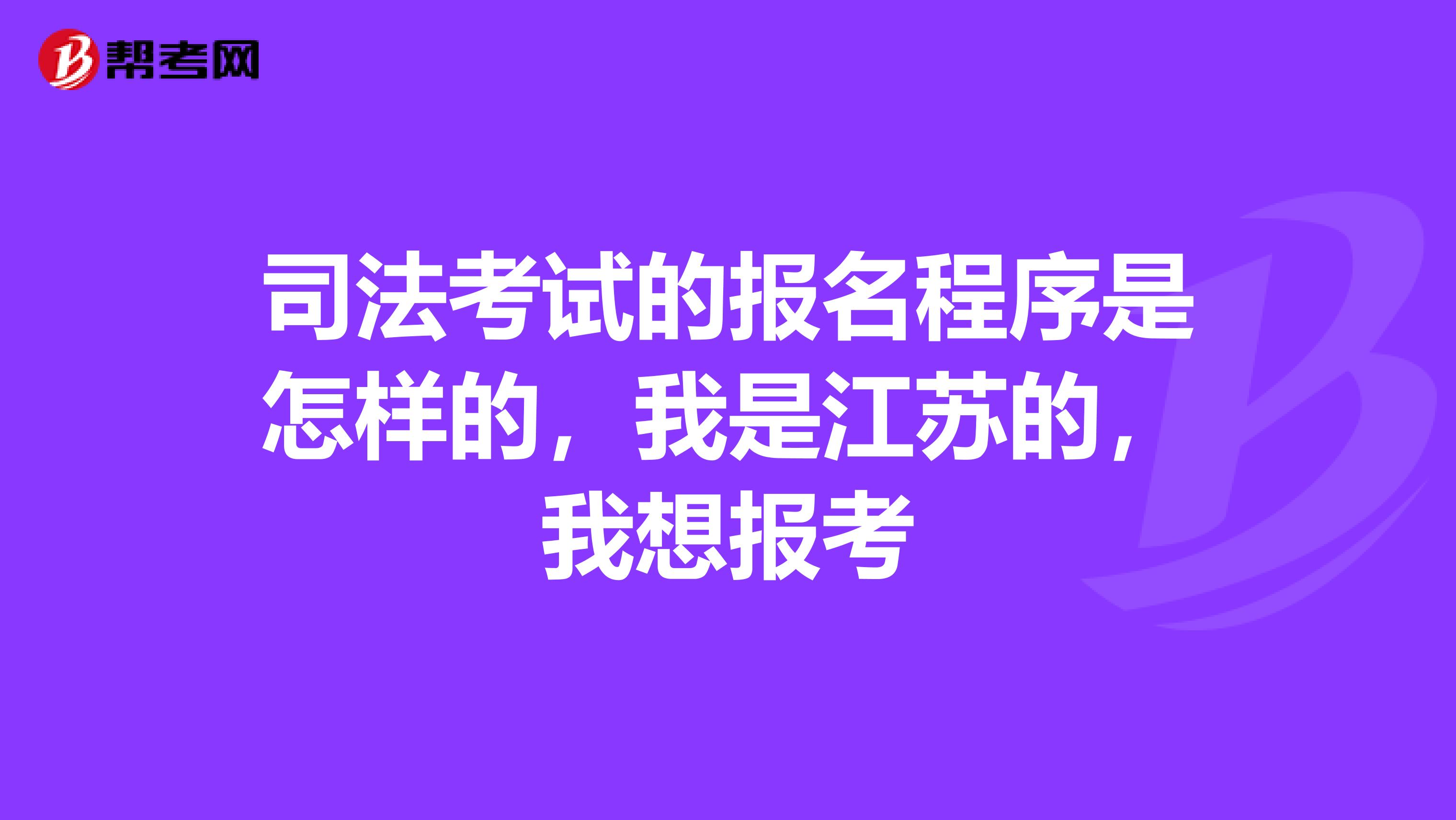 司法考试的报名程序是怎样的,我是江苏的,我想报考