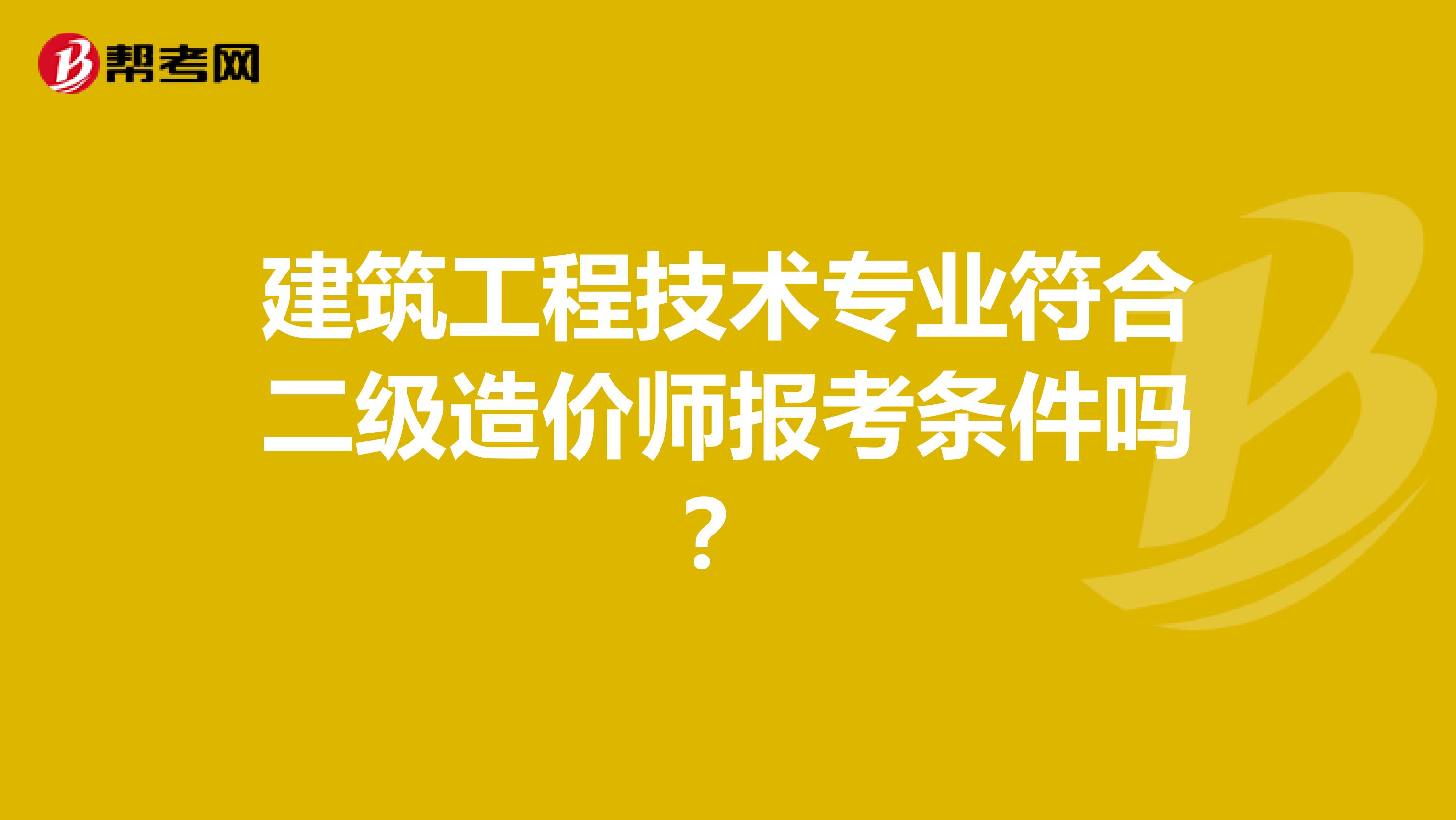 建筑工程技术专业符合二级造价师报考条件吗？