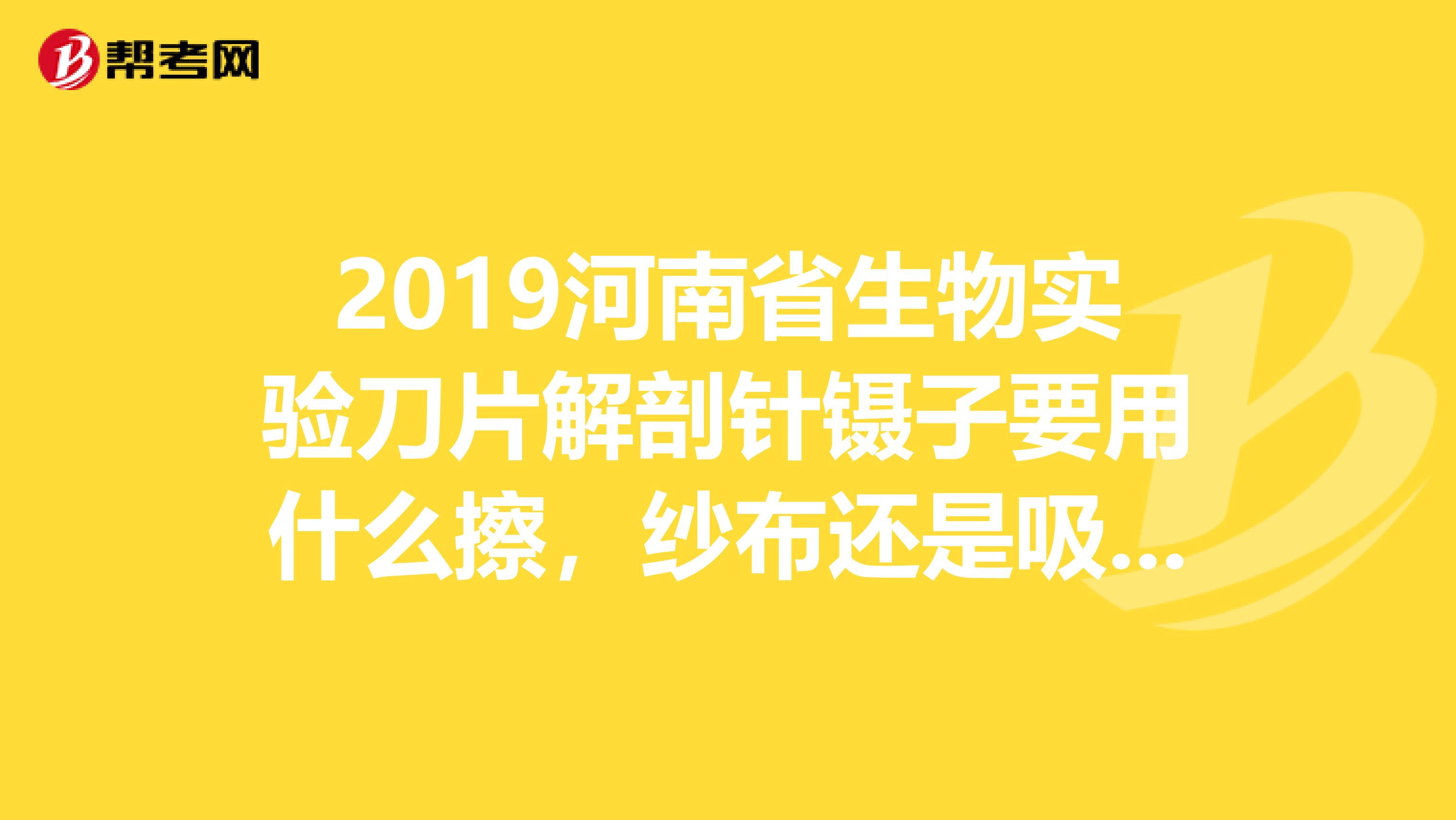 2019河南省生物实验刀片解剖针镊子要用什么擦,纱布还是吸水纸还是普通的卫生纸