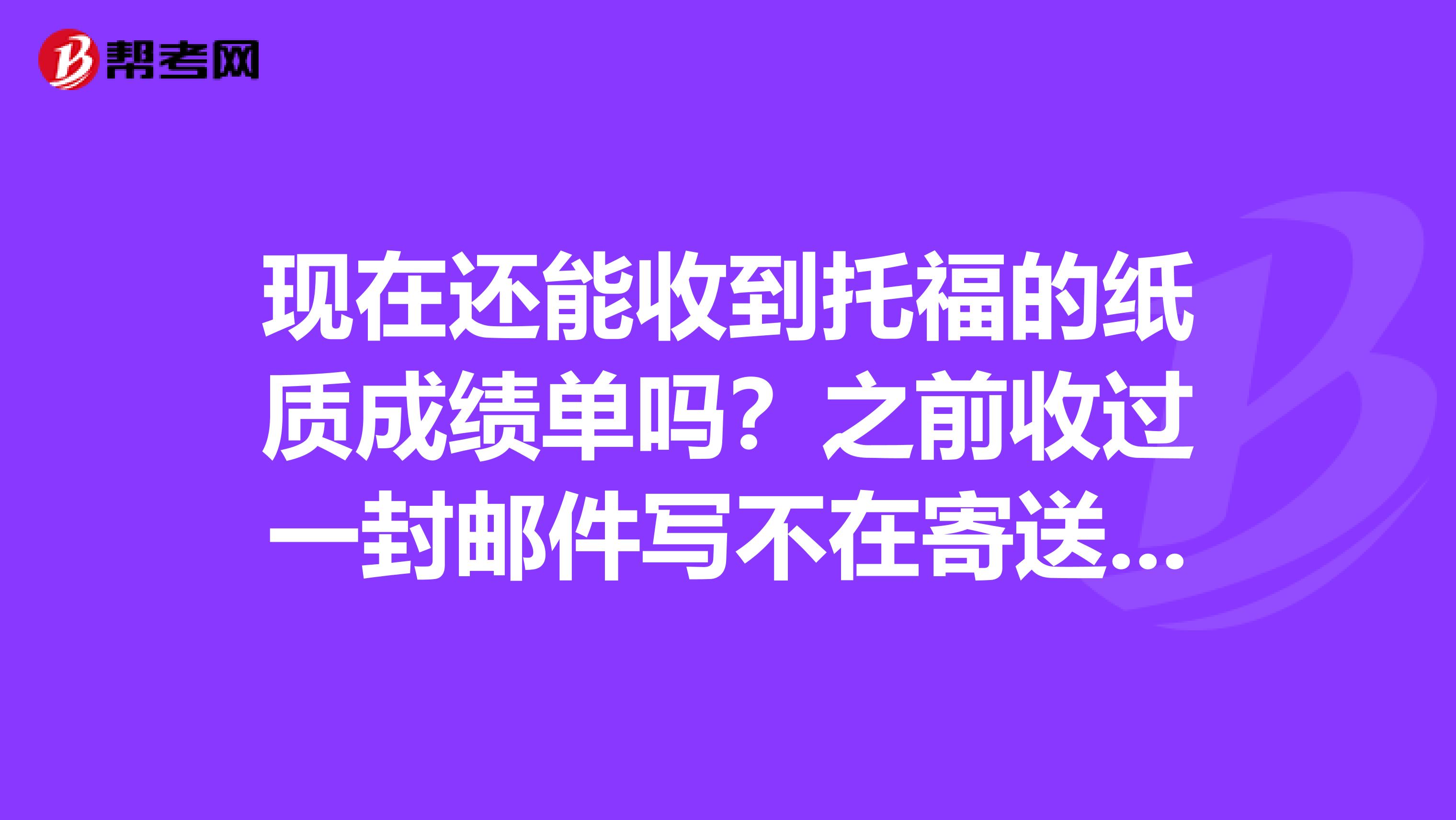 现在还能收到托福的纸质成绩单吗？之前收过一封邮件写不在寄送纸质成绩单了。去哪里领取呢？
