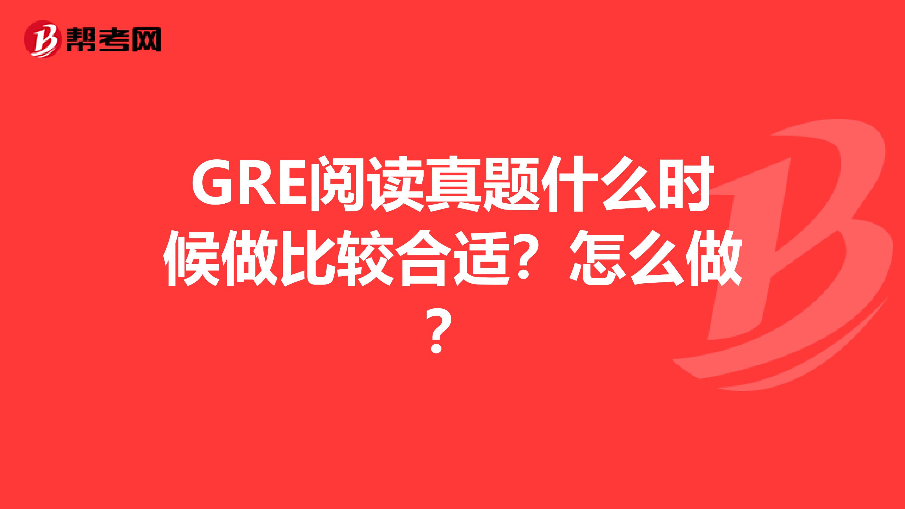 GRE阅读真题什么时候做比较合适?怎么做?