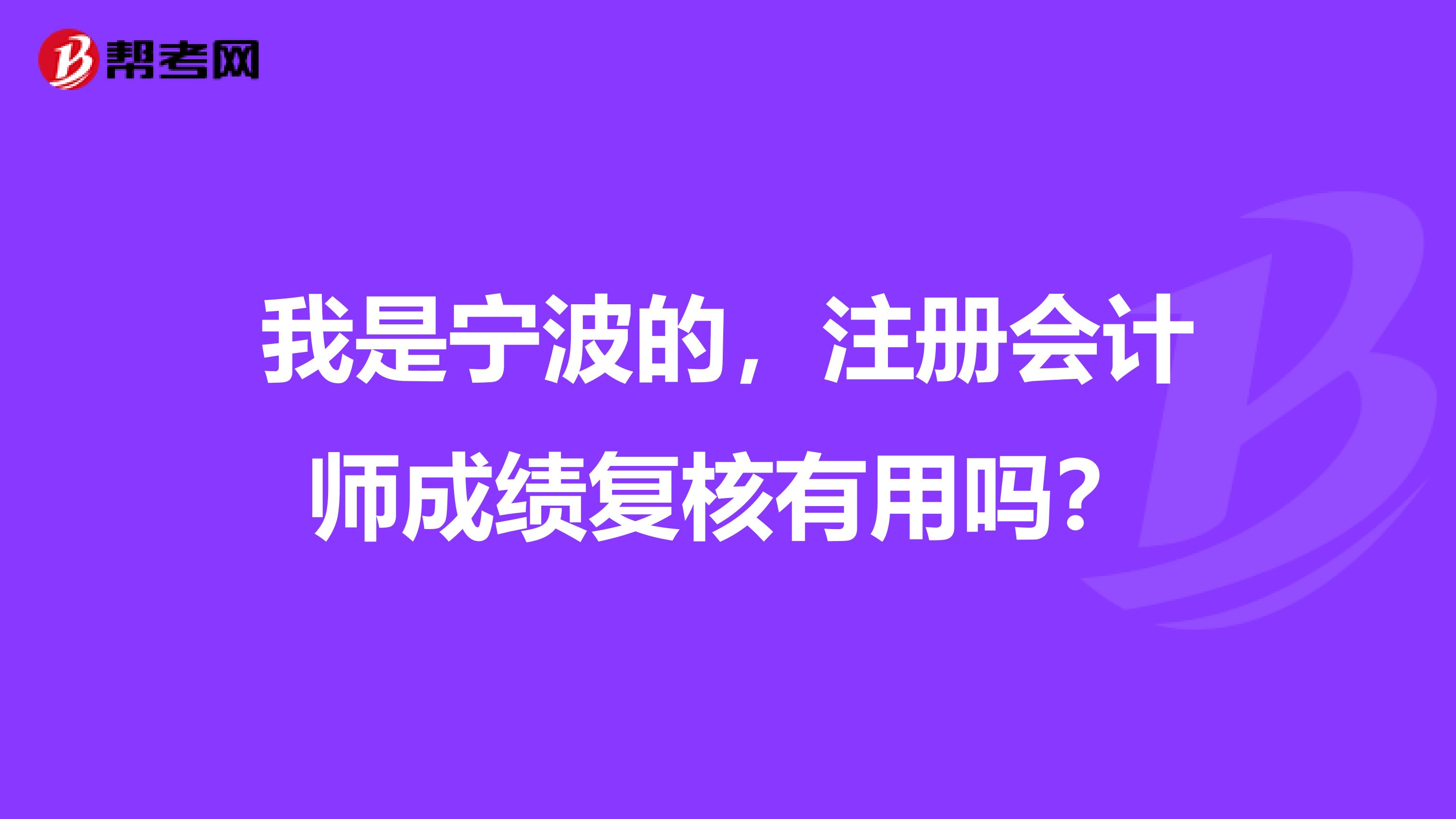 我是宁波的,注册会计师成绩复核有用吗?