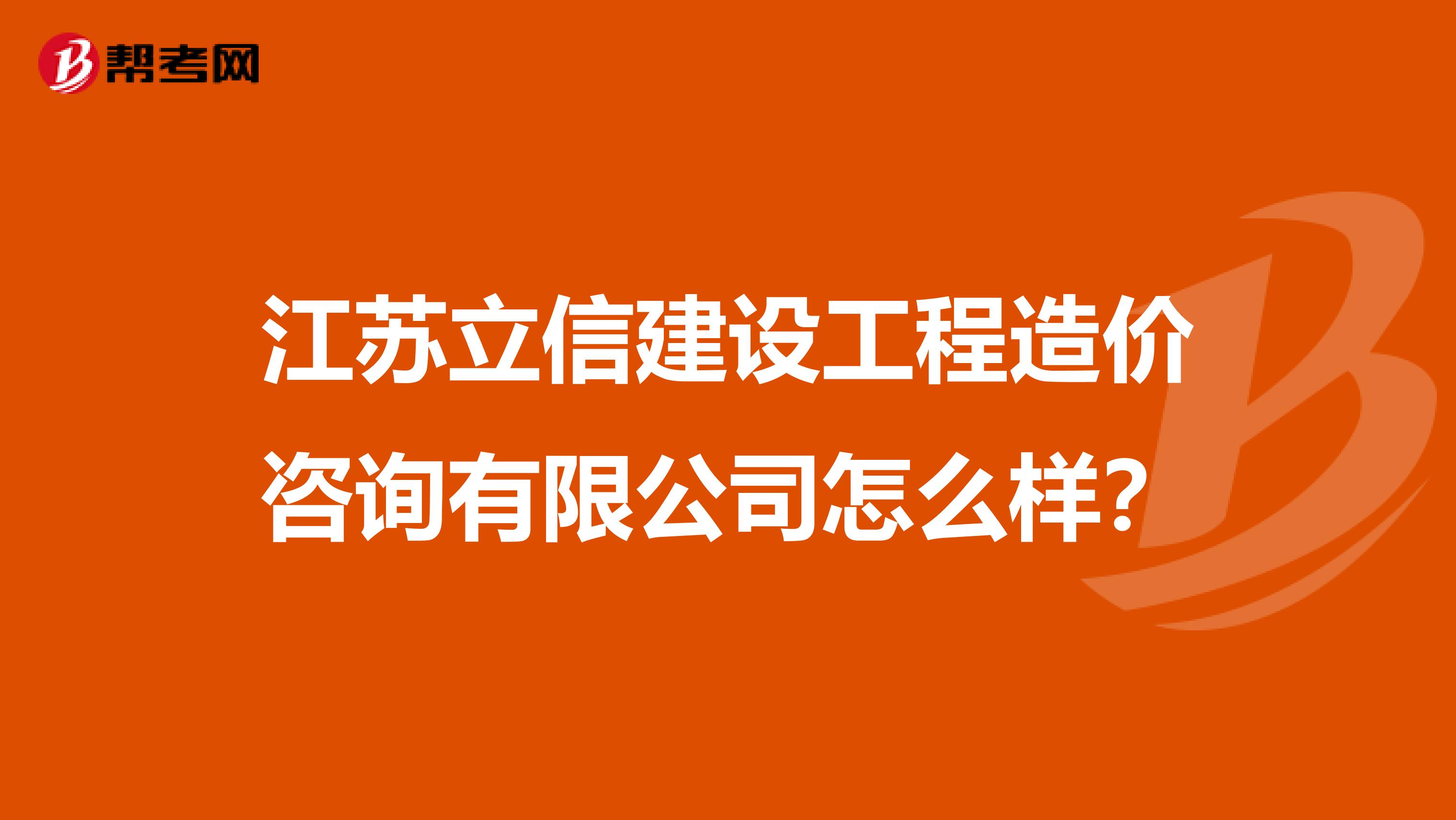 江苏立信建设工程造价咨询有限公司怎么样？