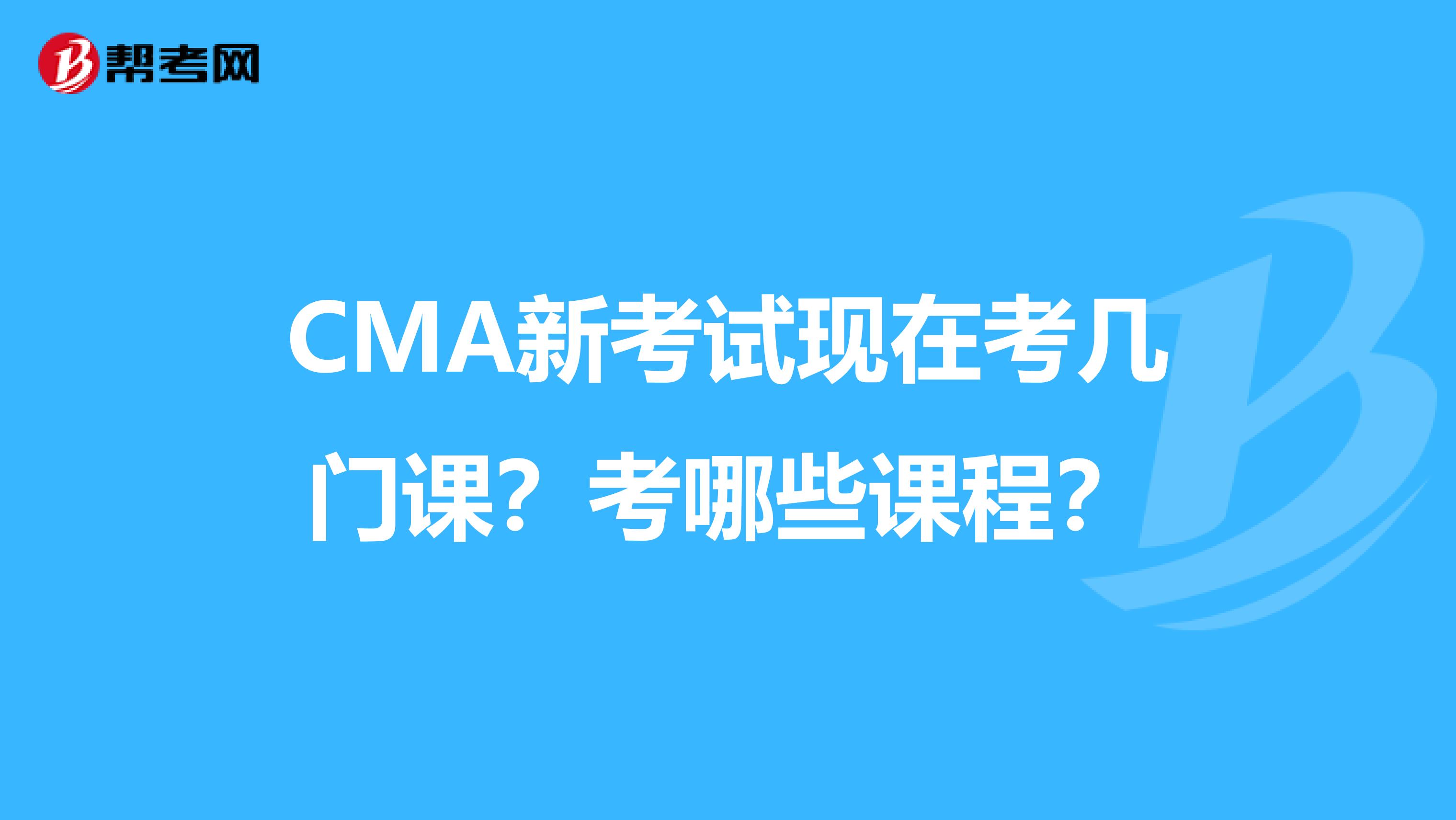 CMA新考试现在考几门课？考哪些课程？
