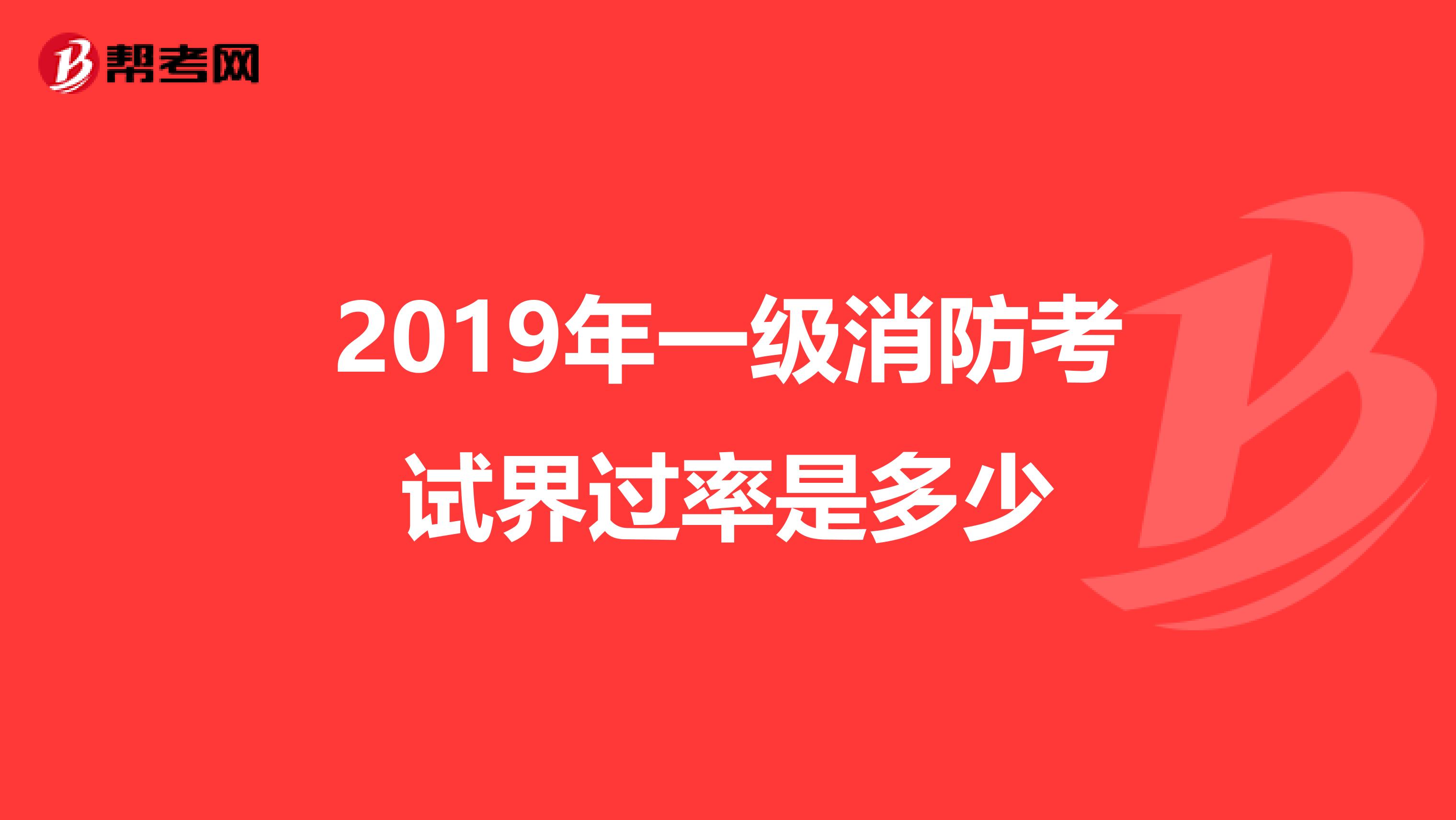 2019年一级消防考试界过率是多少