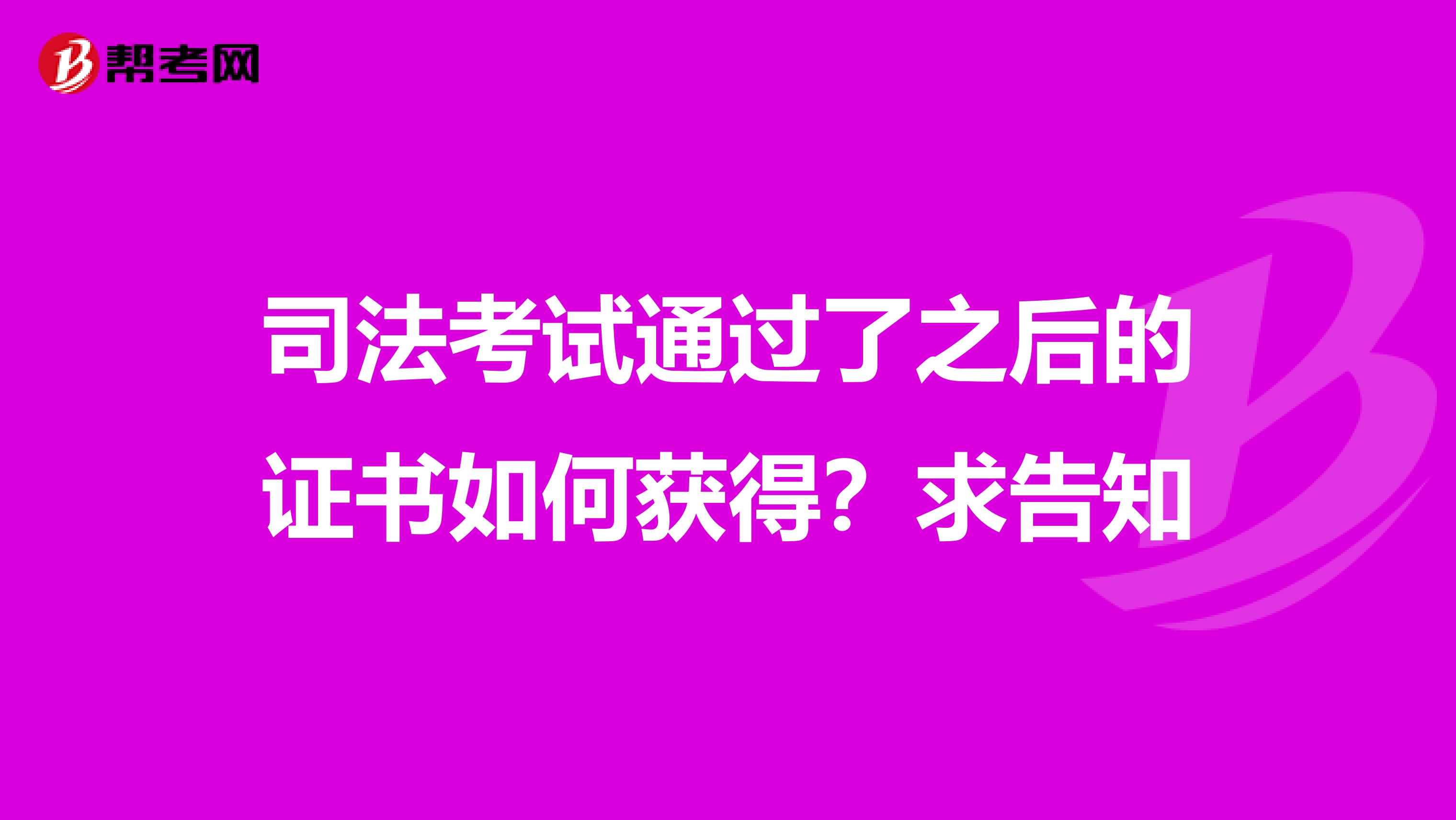 司法考试通过了之后的证书如何获得？求告知