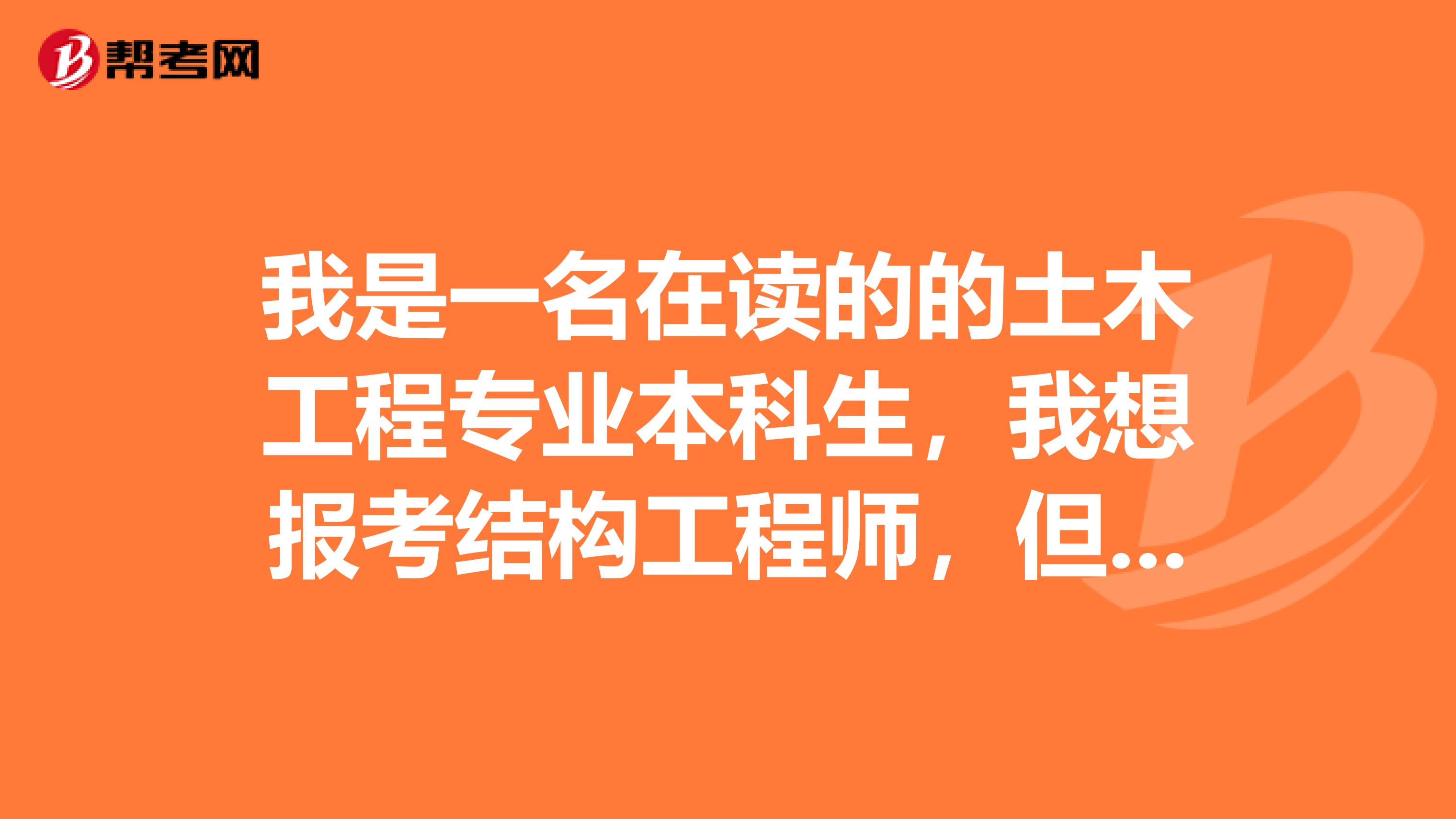 我是一名在读的的土木工程专业本科生,我想报考结构工程师,但学校似乎没有这方面的信息,那我该怎么报名呢?