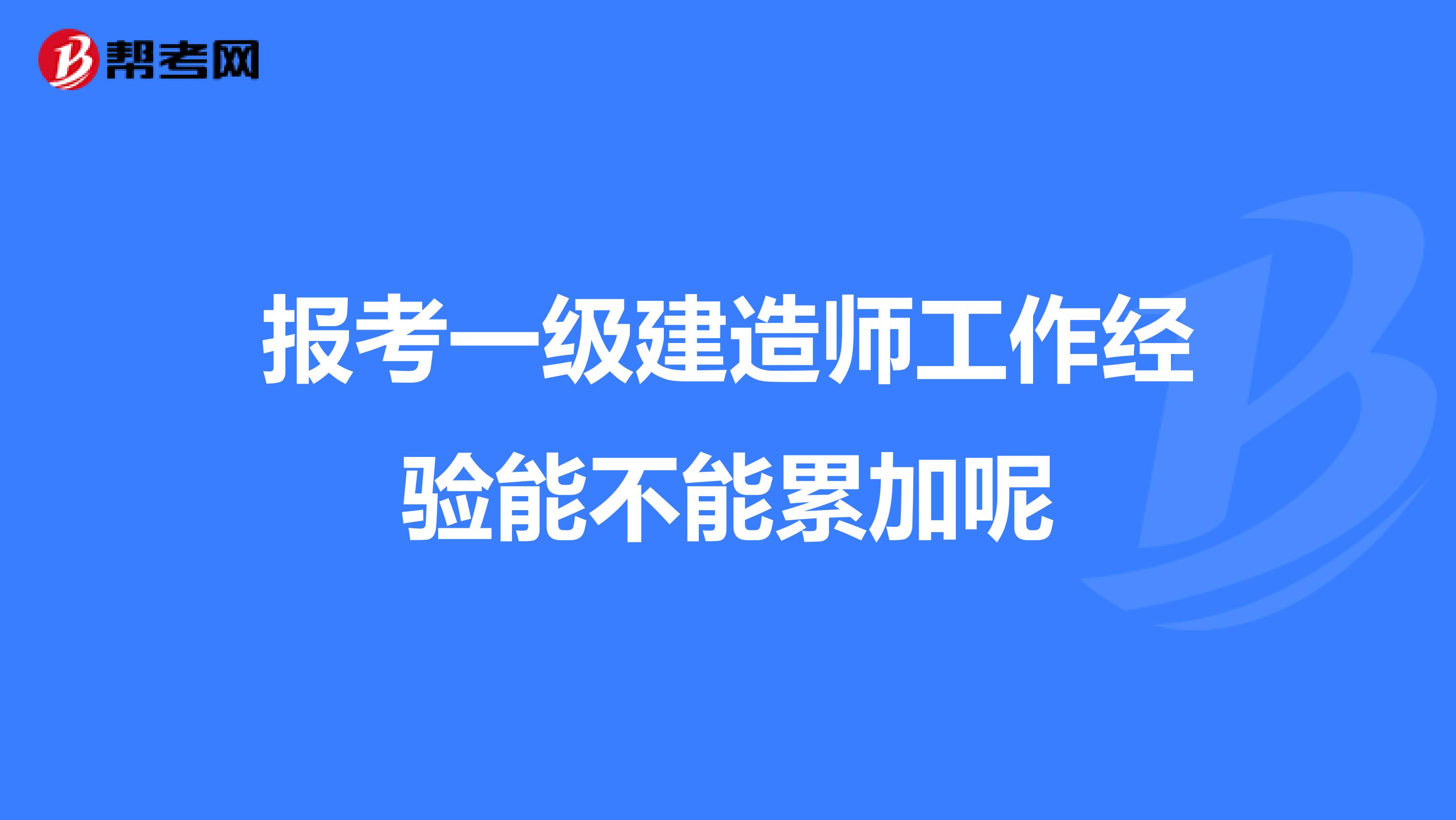 报考一级建造师工作经验能不能累加呢