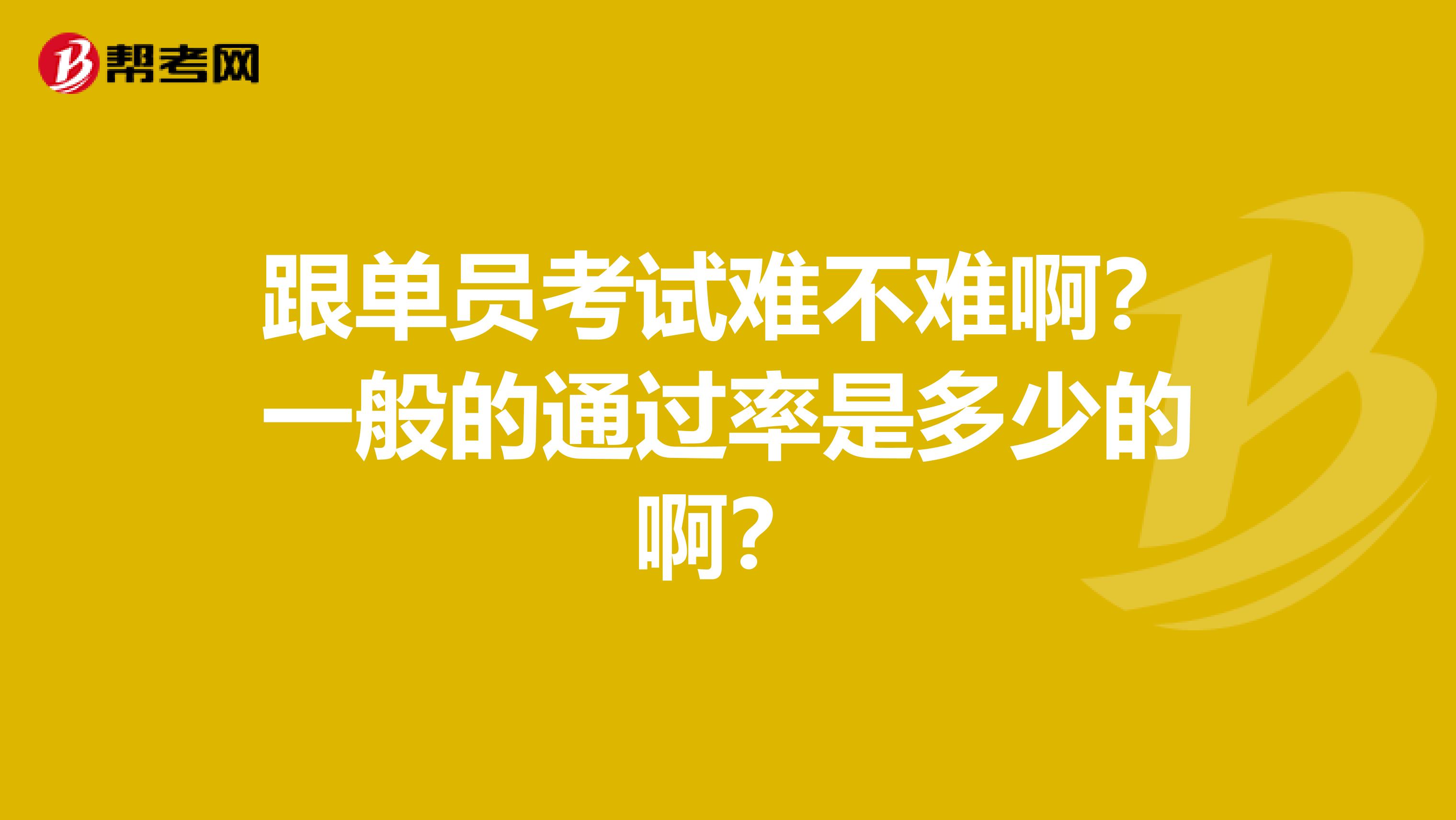 跟单员考试难不难啊？一般的通过率是多少的啊？