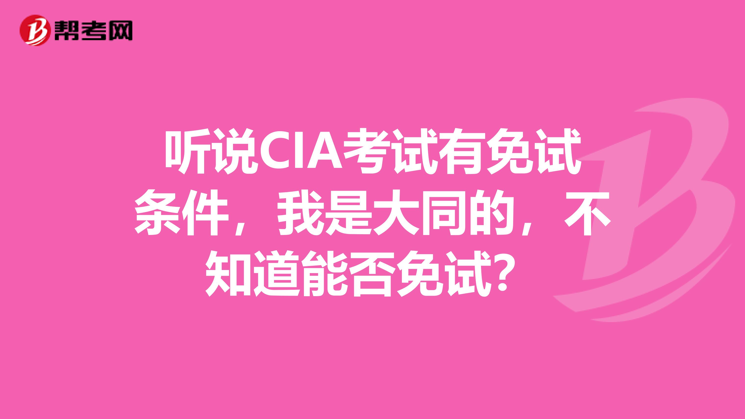 听说CIA考试有免试条件,我是大同的,不知道能否免试?