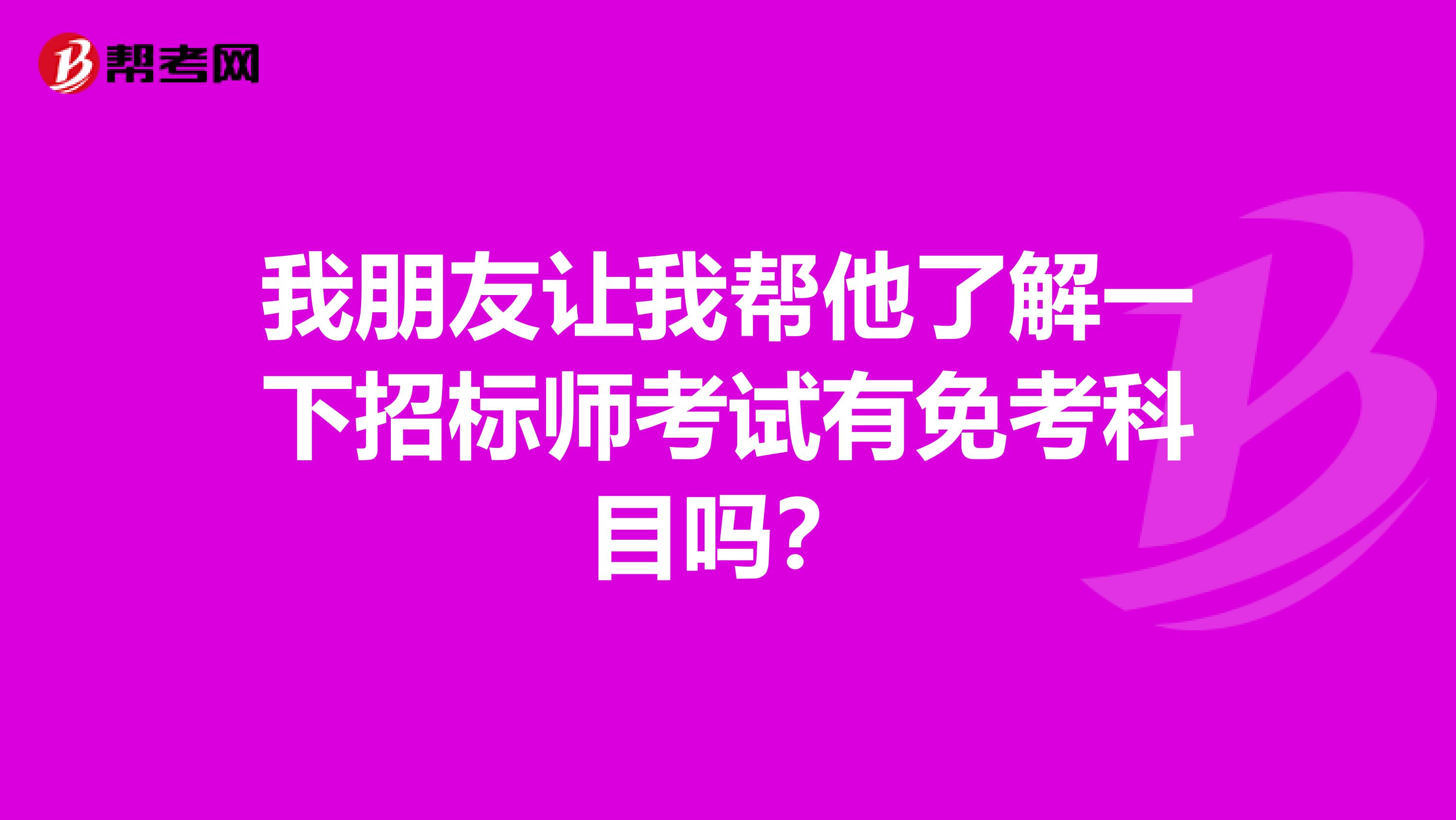 我朋友讓我幫他了解一下招標師考試有免考科目嗎？