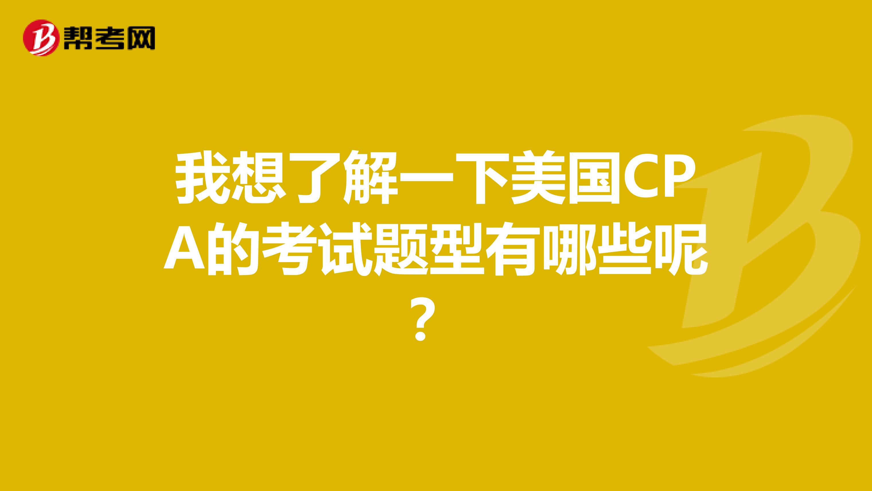 我想了解一下美国CPA的考试题型有哪些呢？