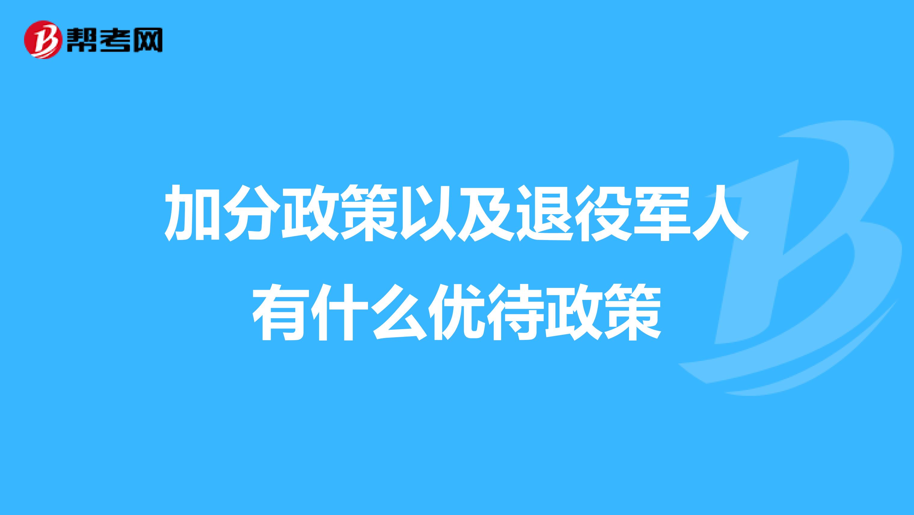 加分政策以及退役军人有什么优待政策