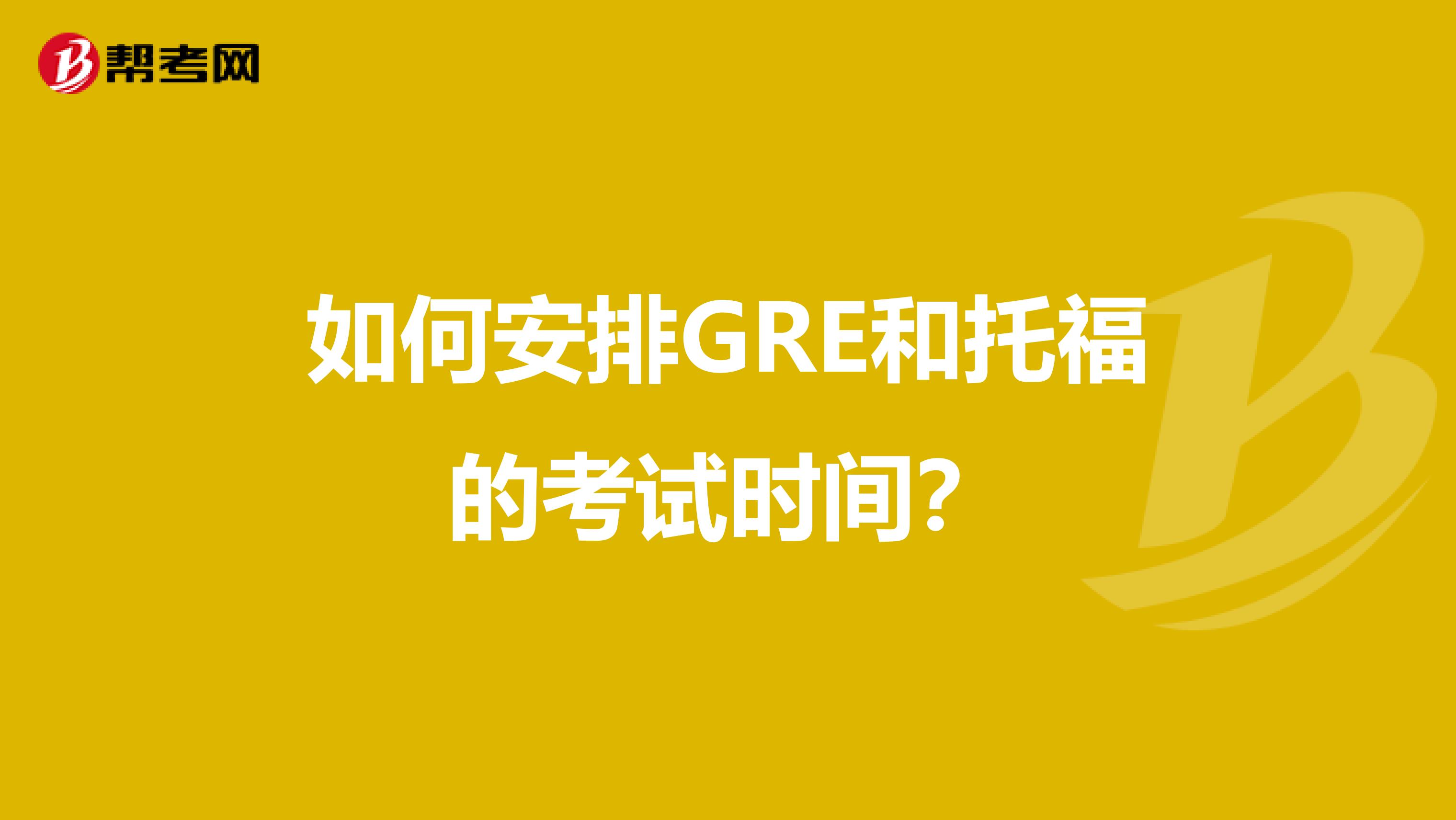 如何安排GRE和托福的考试时间？