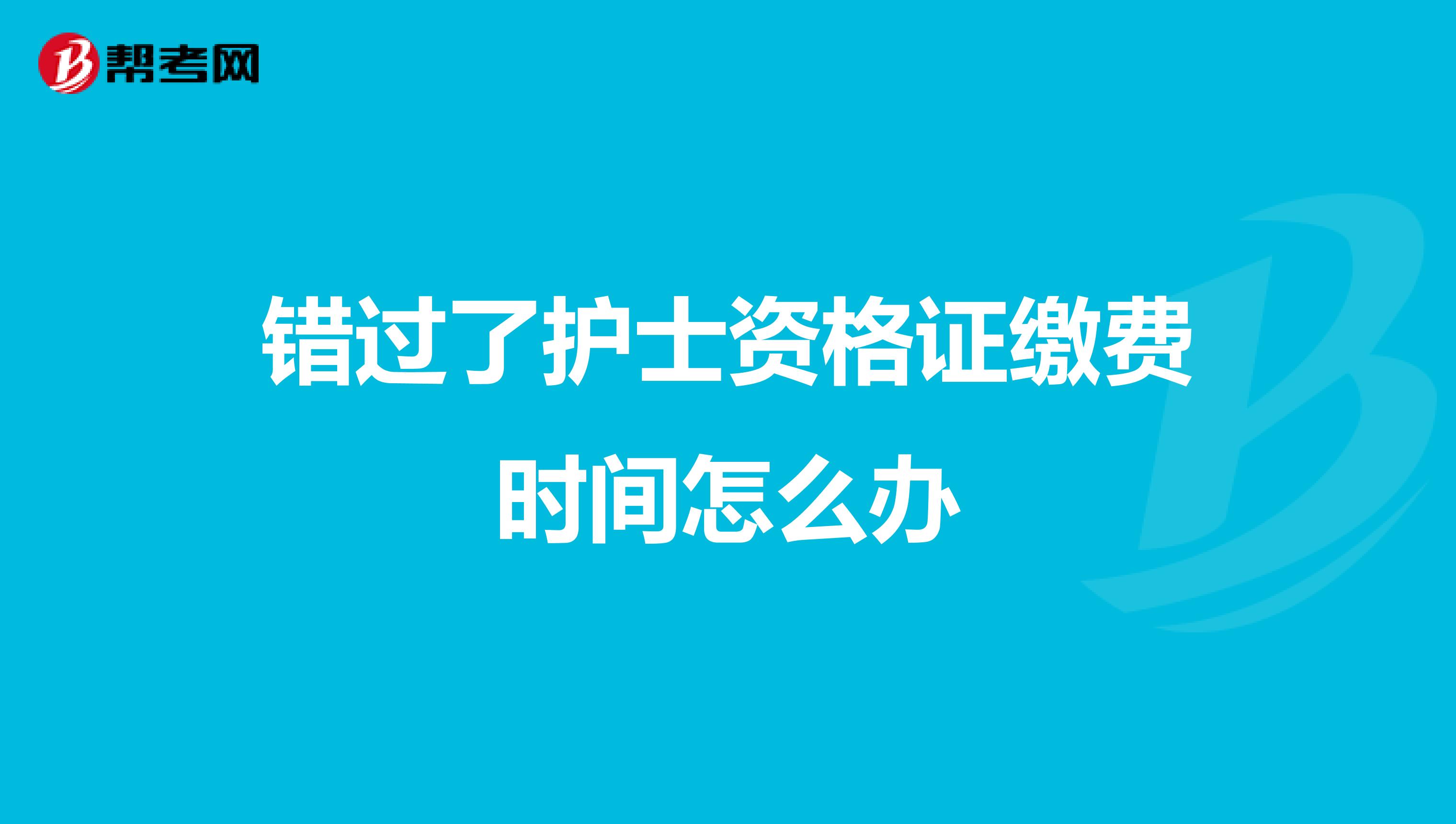 错过了护士资格证缴费时间怎么办