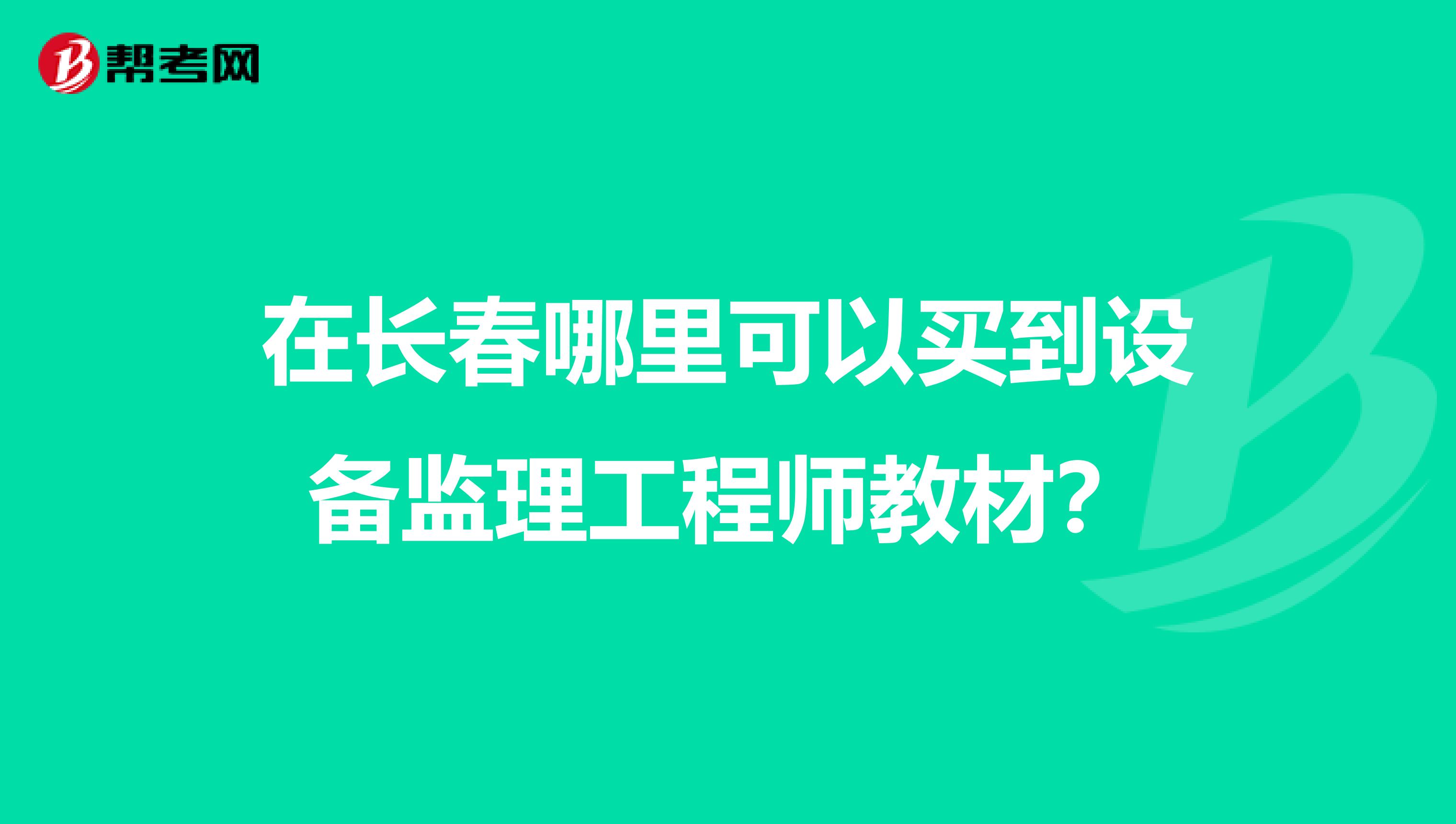 在長(zhǎng)春哪里可以買(mǎi)到設(shè)備監(jiān)理工程師教材?