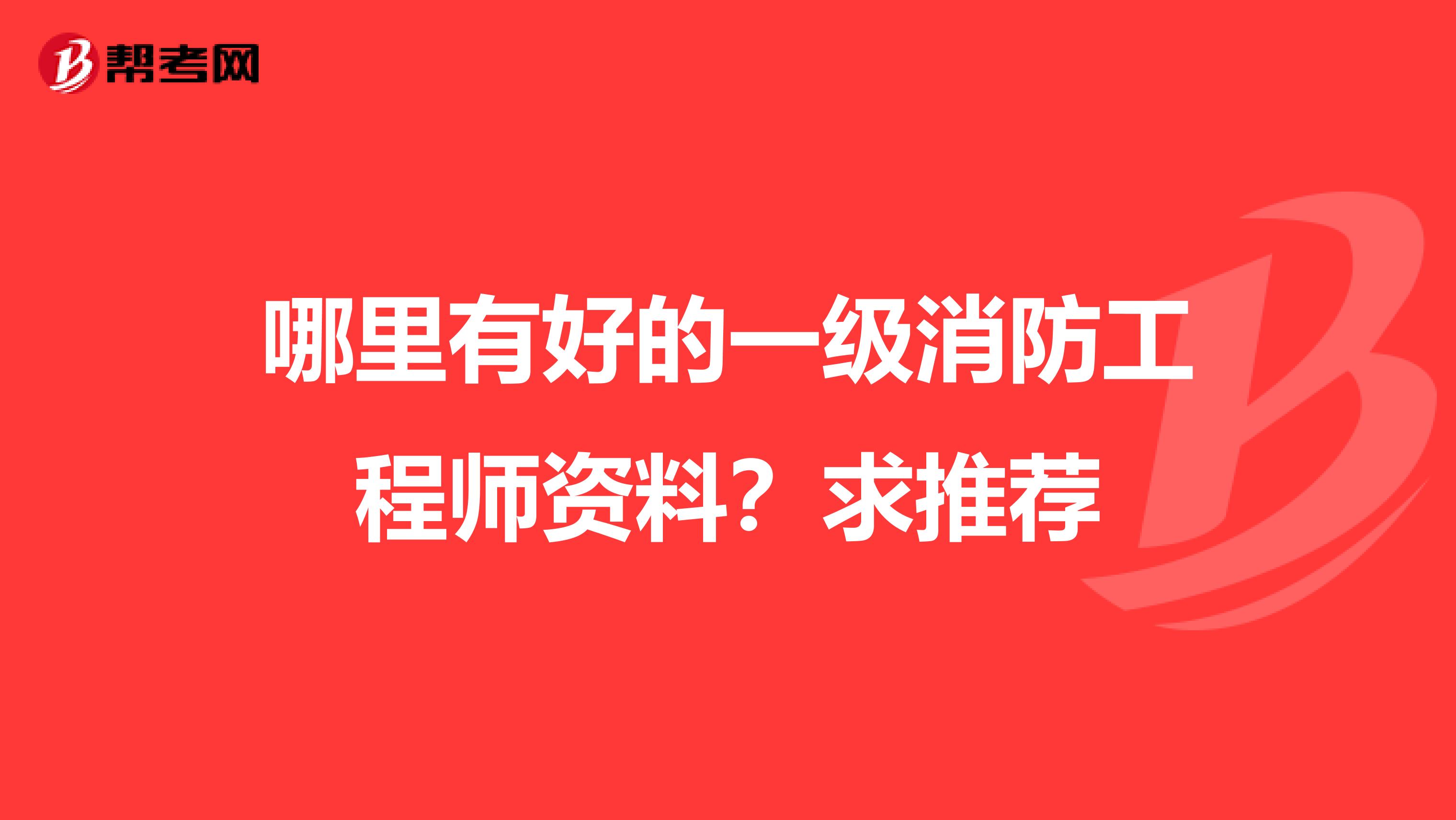 哪里有好的一级消防工程师资料?求推荐