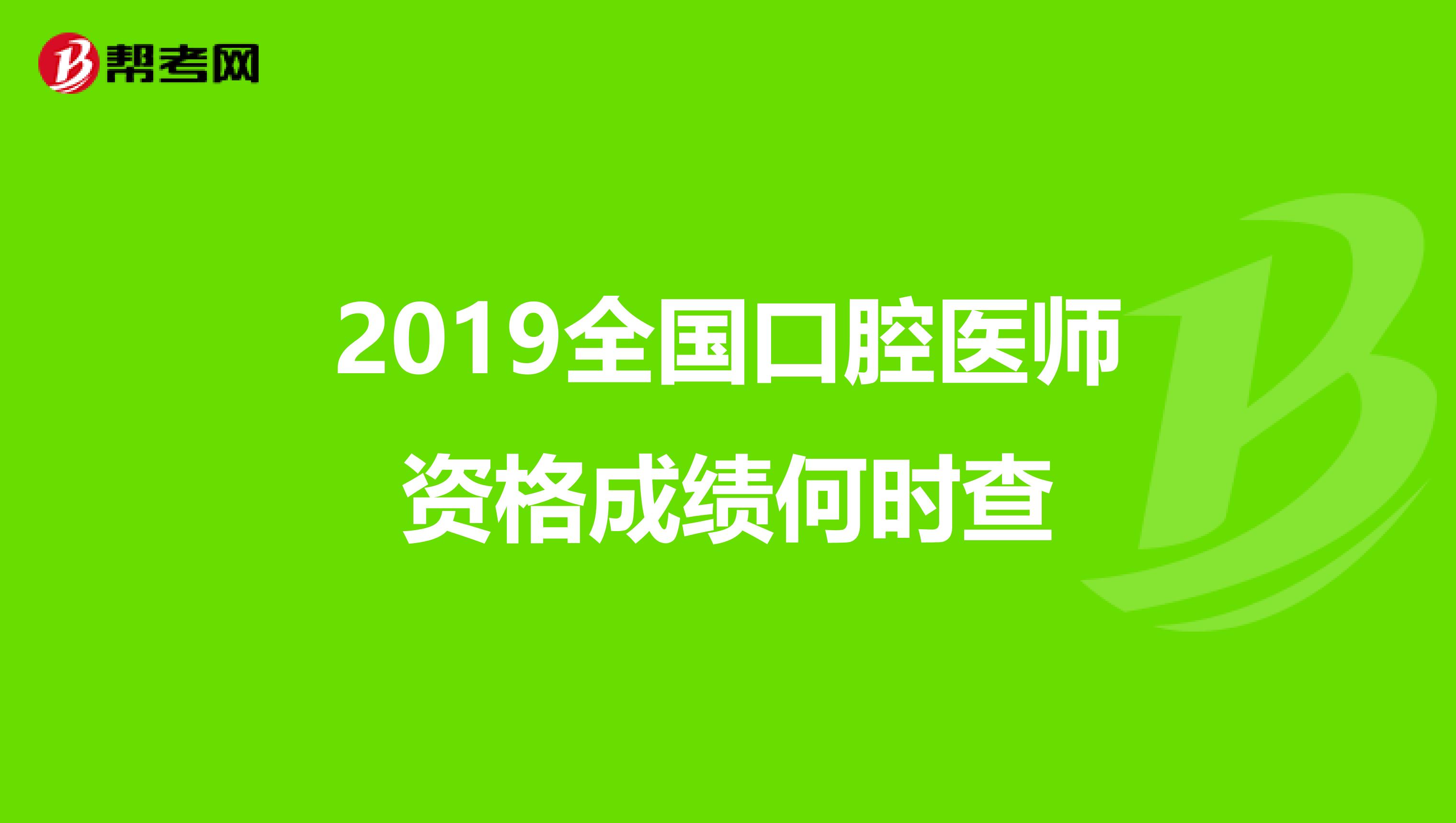 2019全国口腔医师资格成绩何时查
