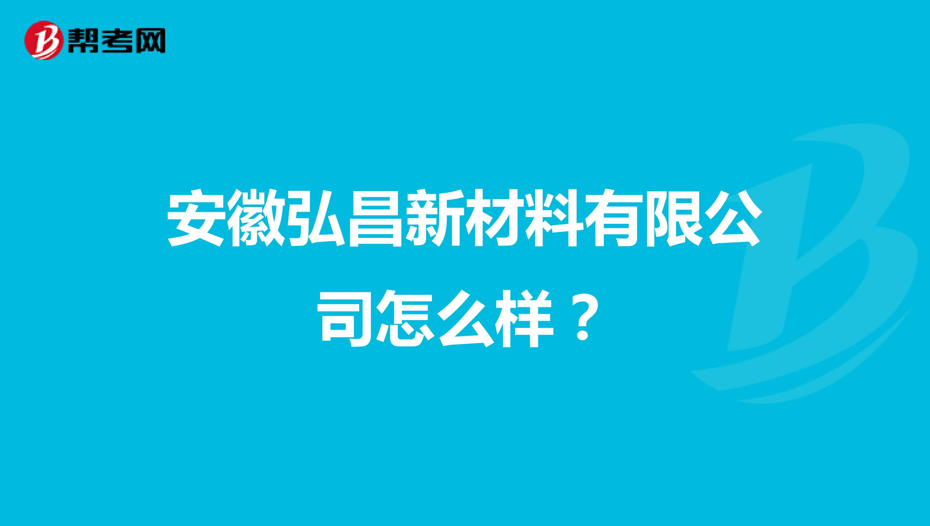 安徽弘昌新材料有限公司怎么样？