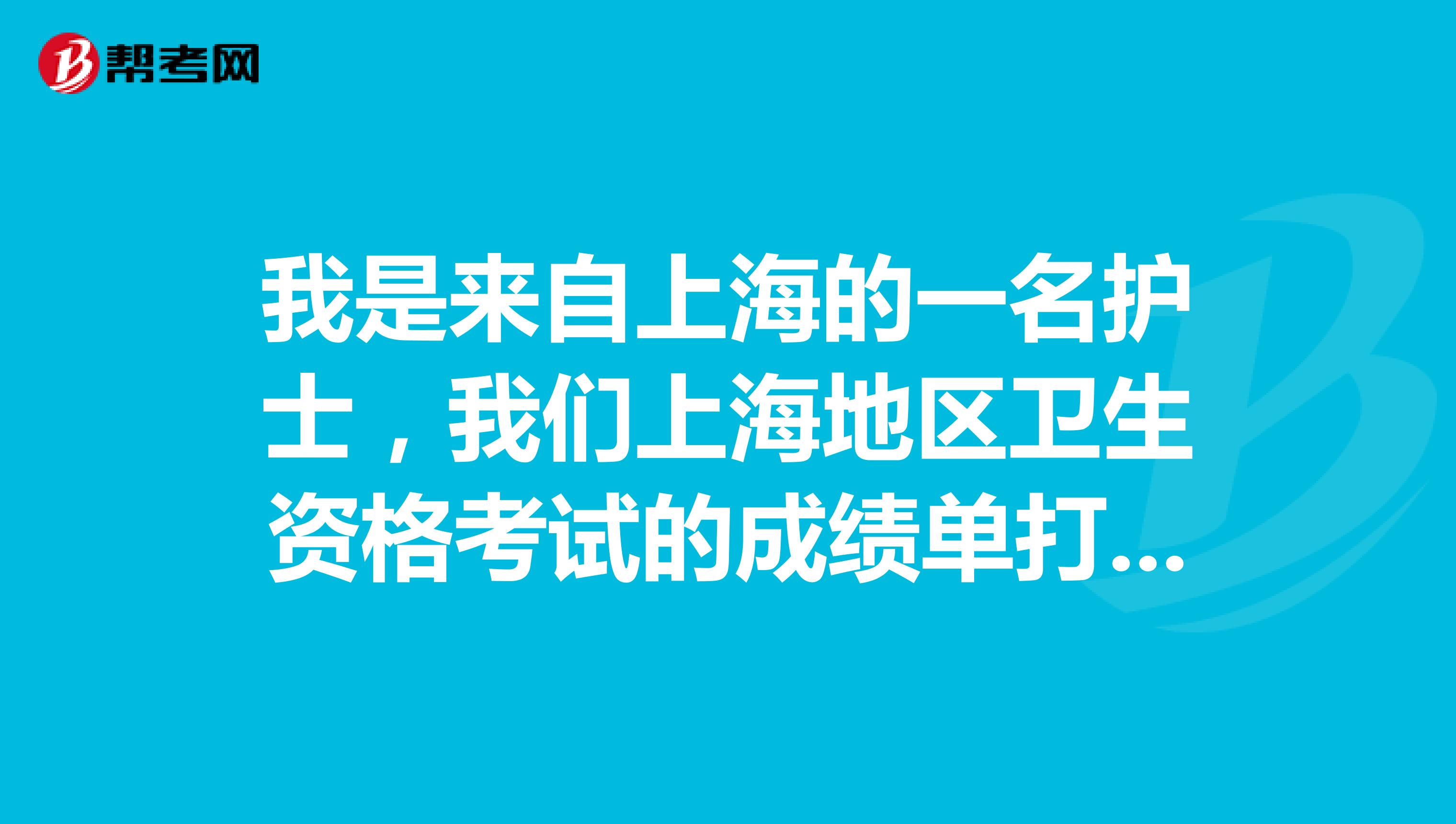 我是来自上海的一名护士,我们上海地区卫生资格考试的成绩单打印入口开通了么?