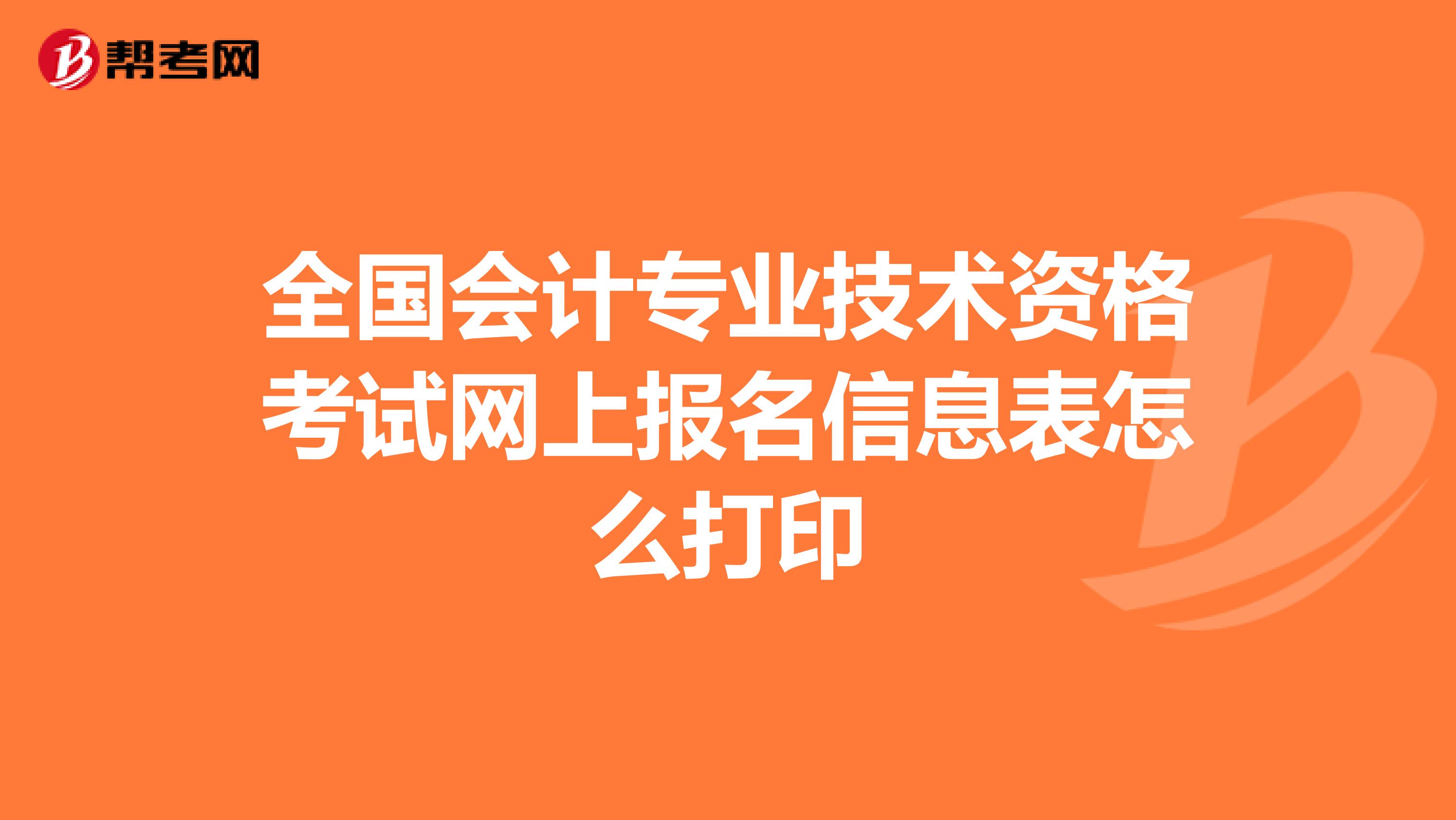 全国会计专业技术资格考试网上报名信息表怎么打印