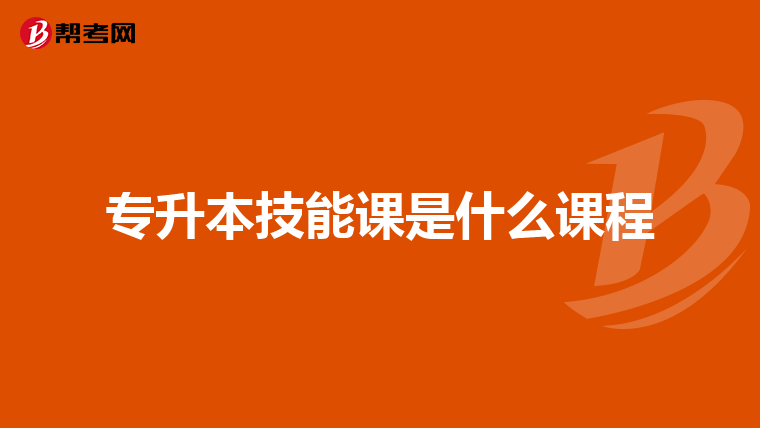 专升本技能课是什么课程
