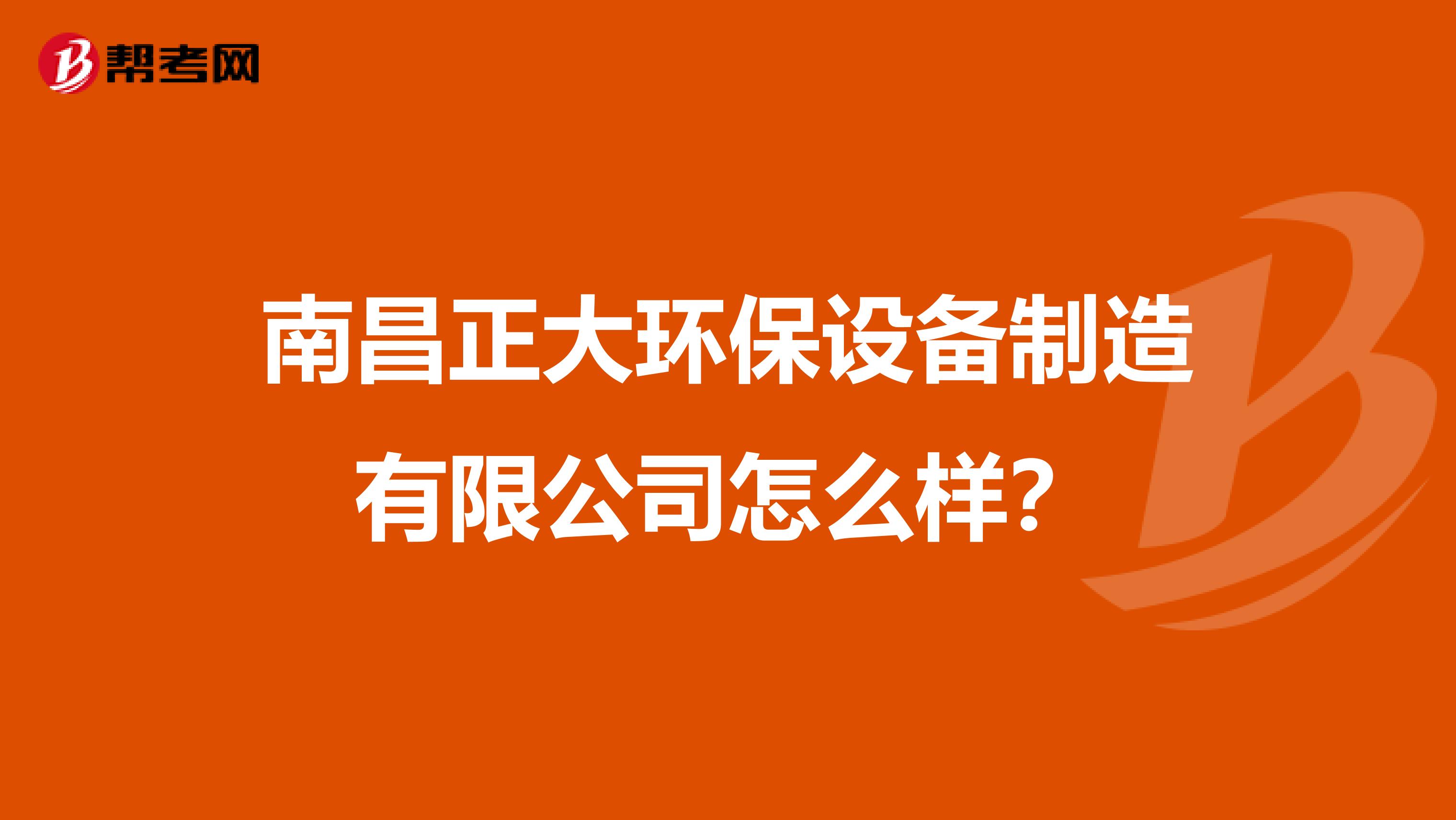 南昌正大环保设备制造有限公司怎么样？