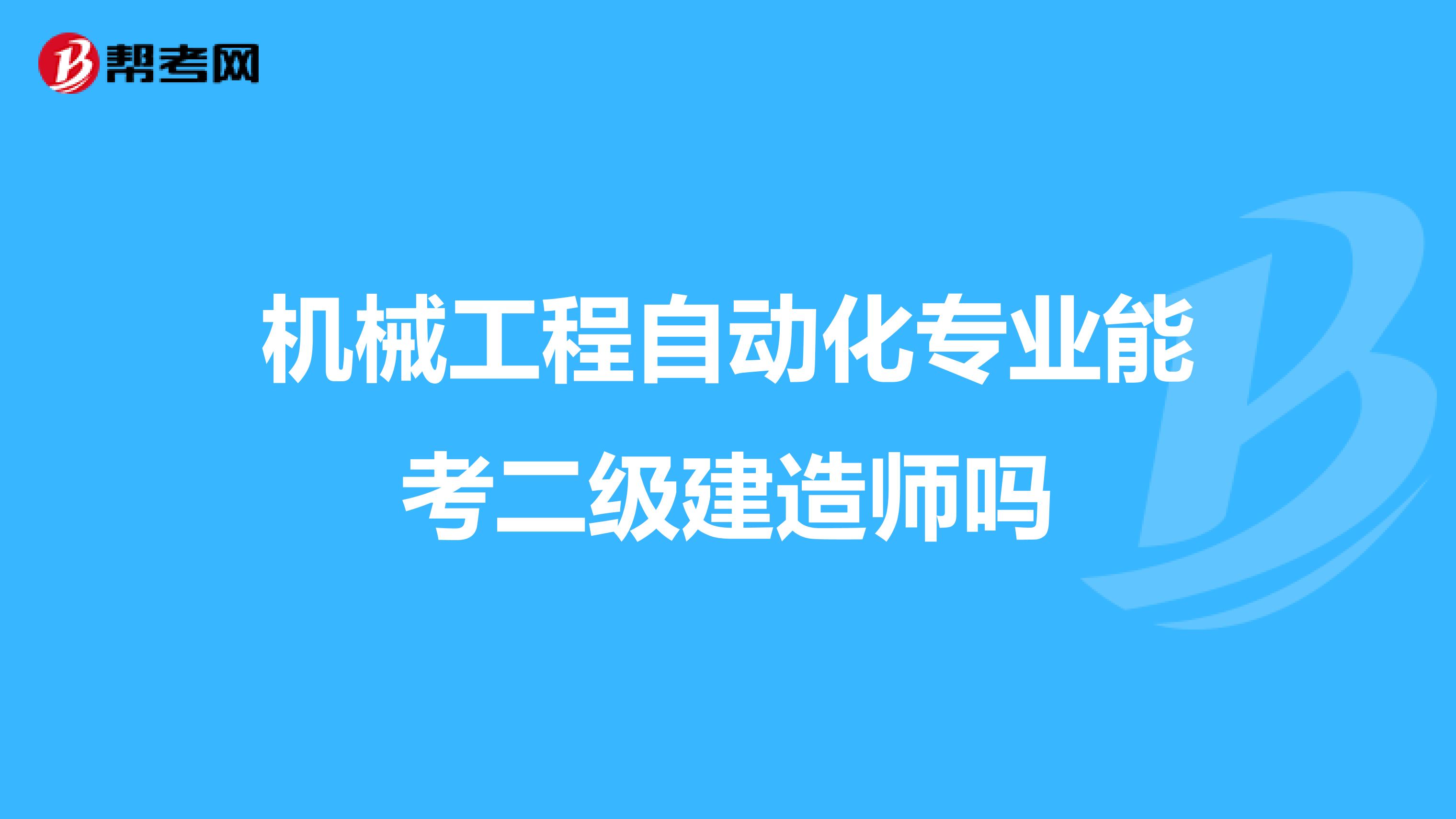 机械工程自动化专业能考二级建造师吗