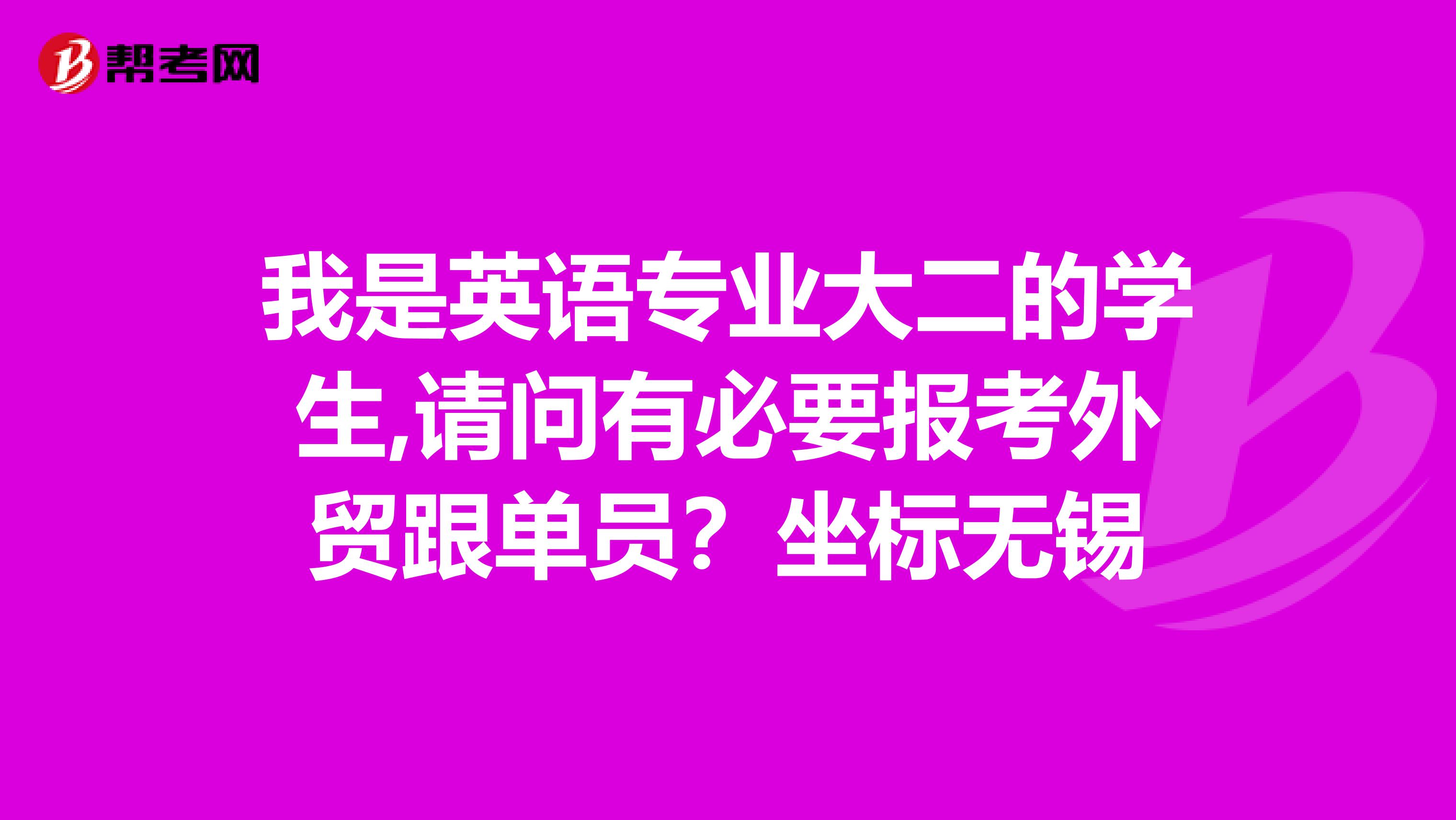 我是英语专业大二的学生,请问有必要报考外贸跟单员?坐标无锡