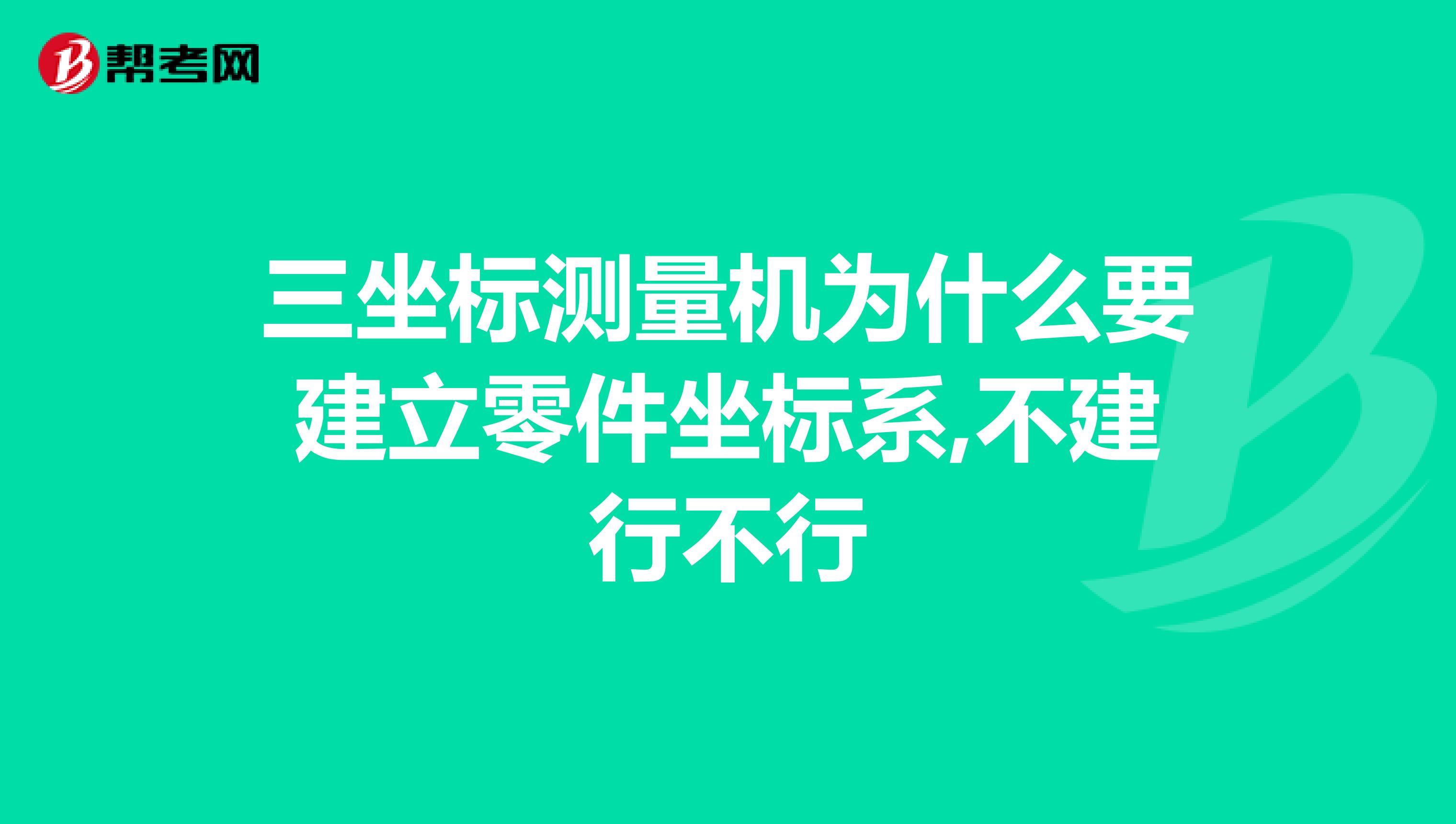 三坐标测量机为什么要建立零件坐标系,不建行不行