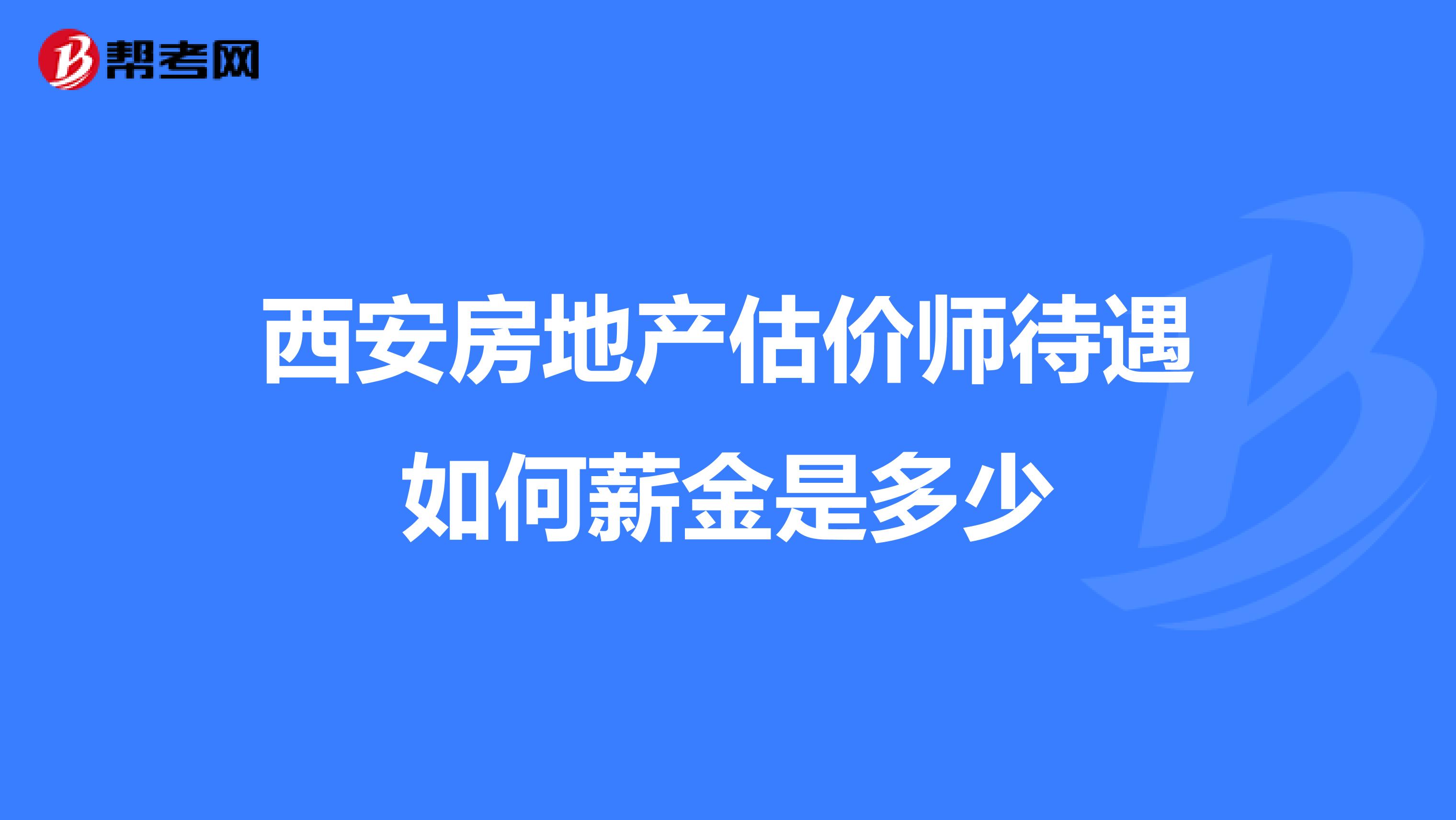 西安房地产估价师待遇如何薪金是多少