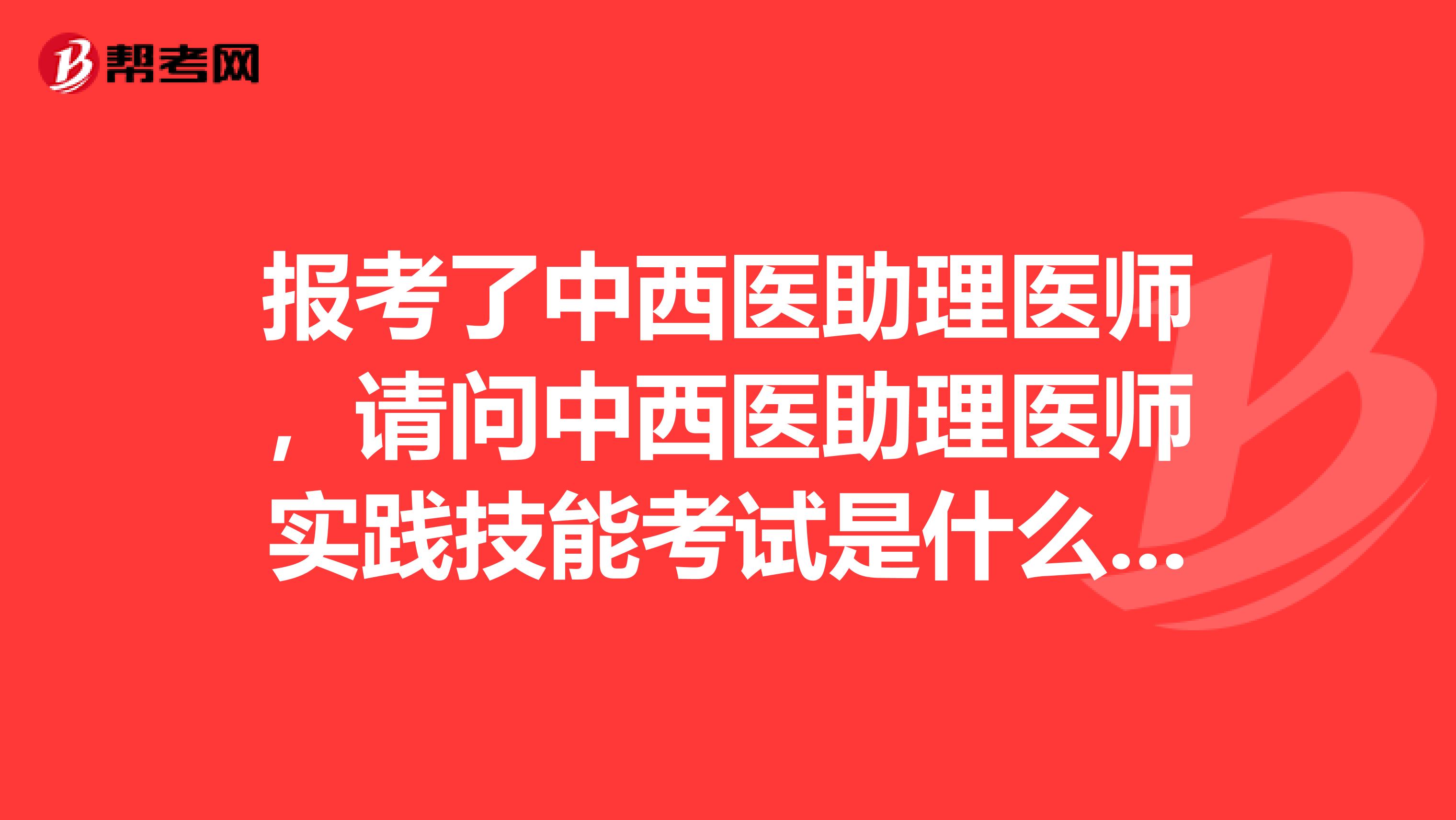 报考了中西医助理医师,请问中西医助理医师实践技能考试是什么时候?