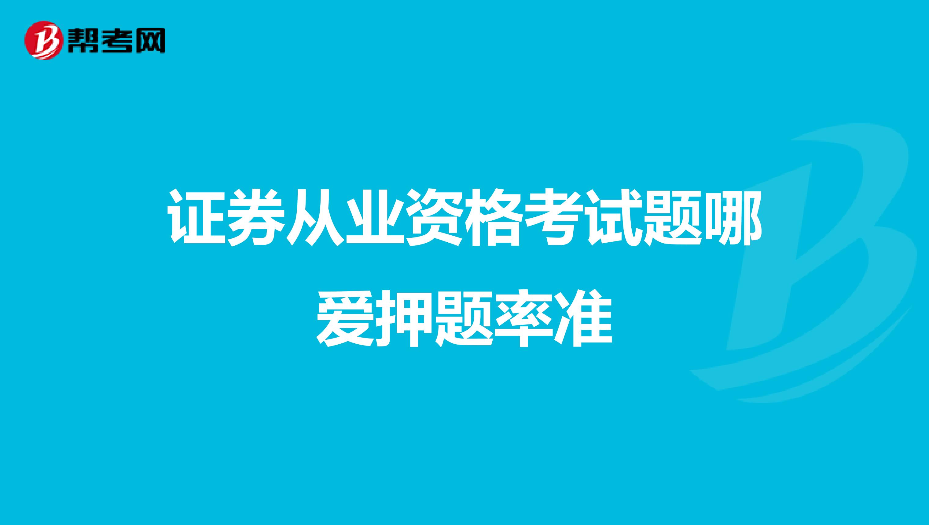 证券从业资格考试题哪爱押题率准