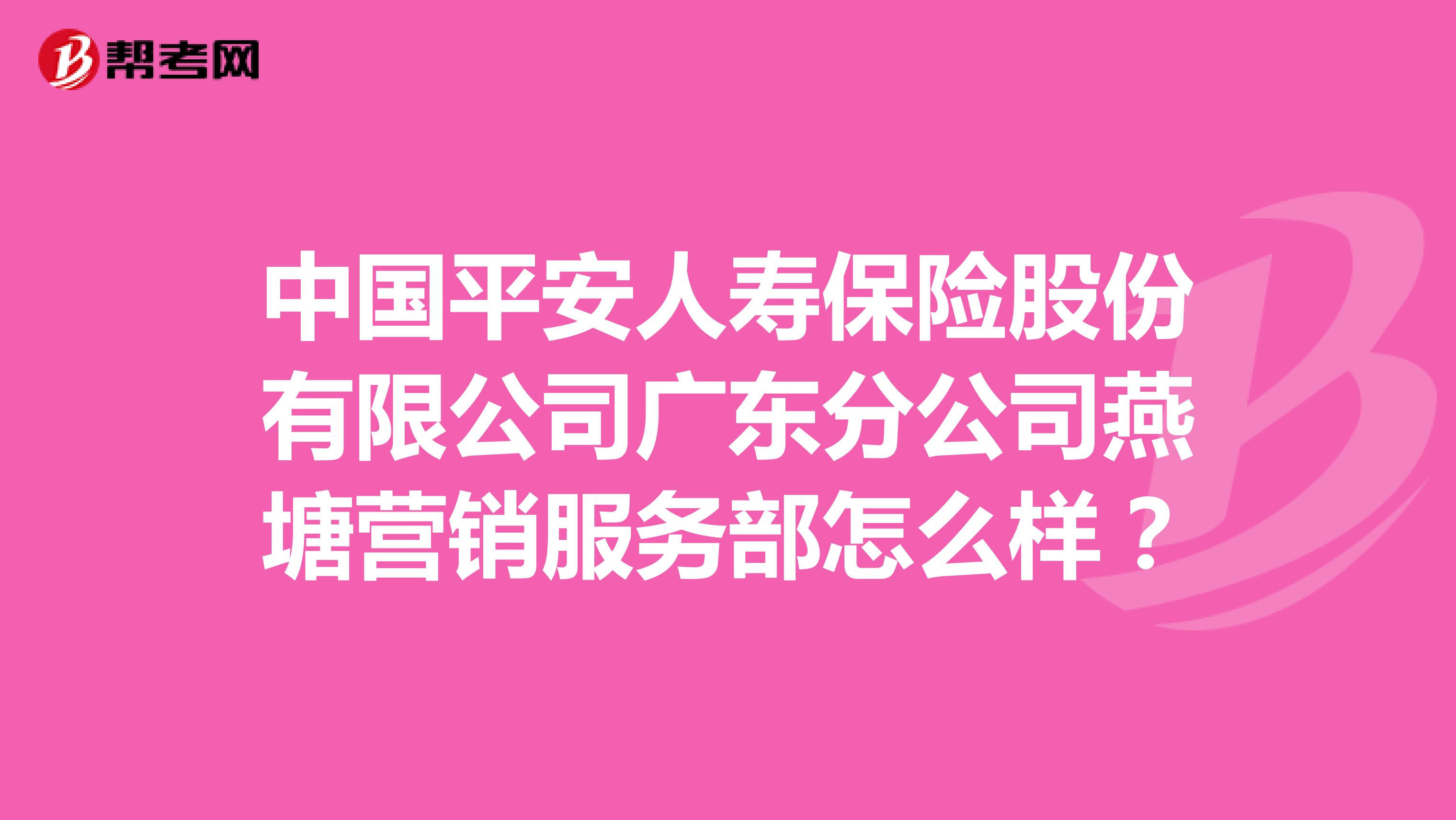 中国平安人寿保险股份有限公司广东分公司燕塘营销服务部怎么样？
