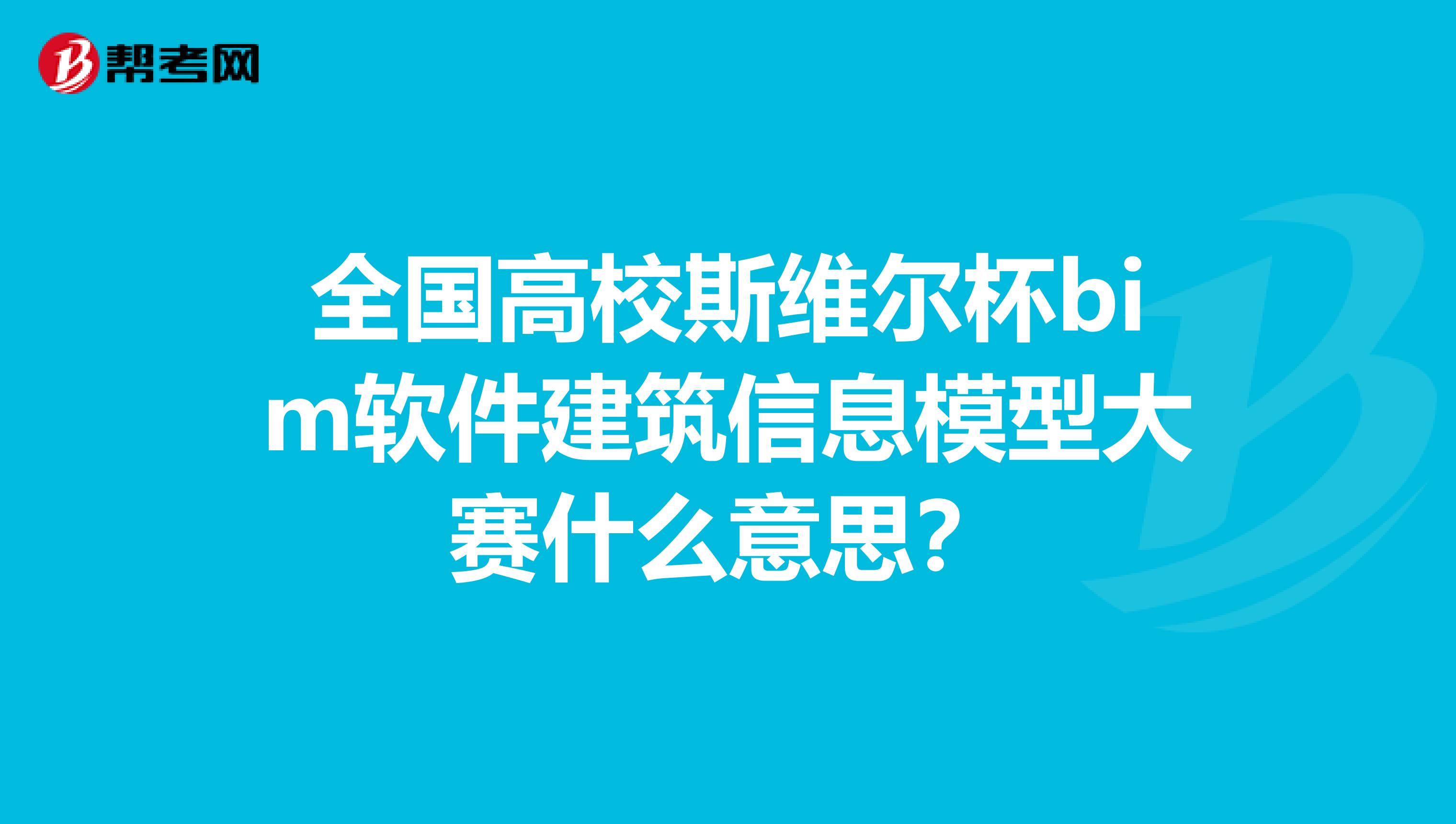 全国高校斯维尔杯bim软件建筑信息模型大赛什么意思？
