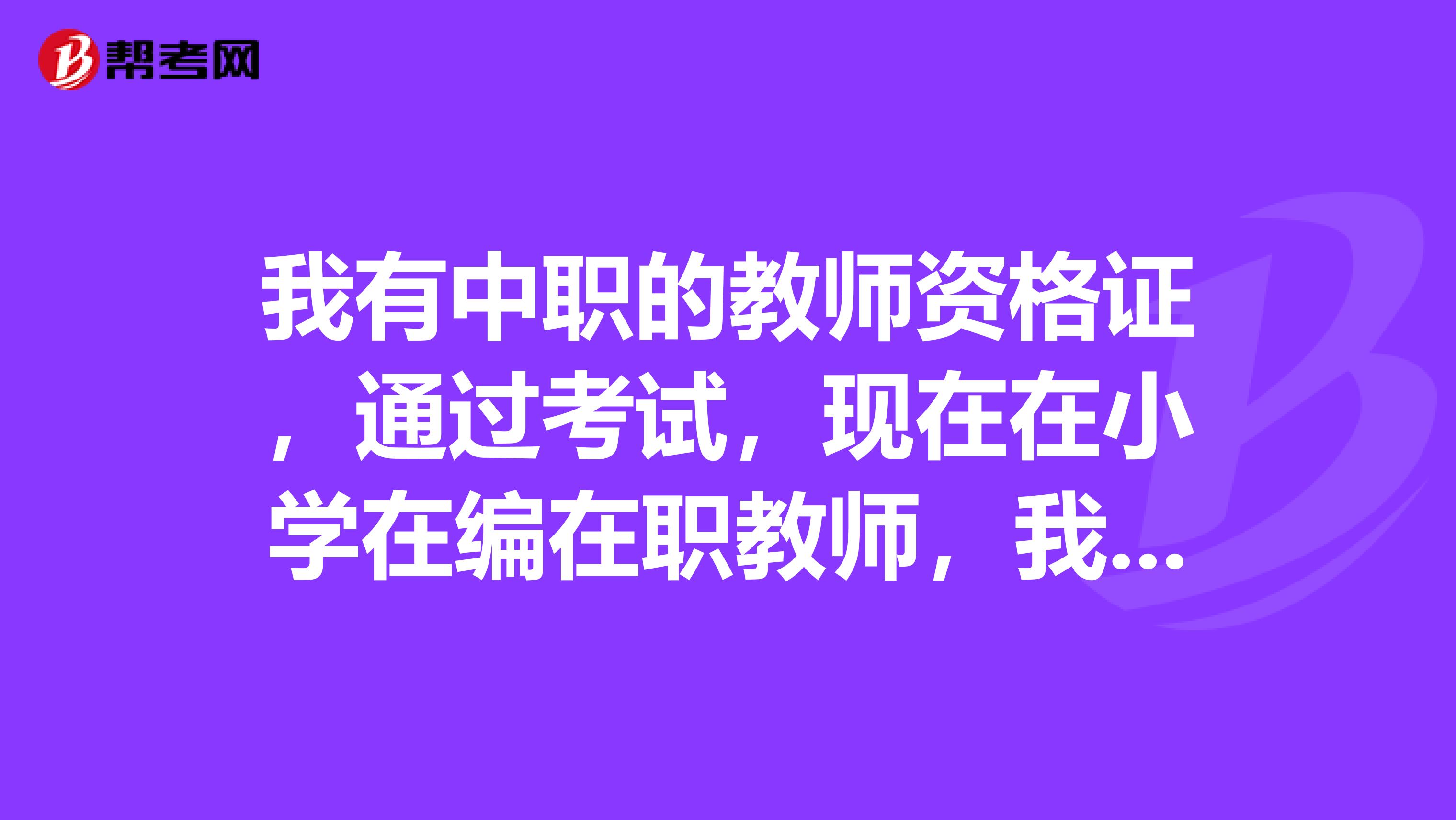 我有中职的教师资格证,通过考试,现在在小学在编在职教师,我是否需要将中职的教师资格证换成小学的呢?