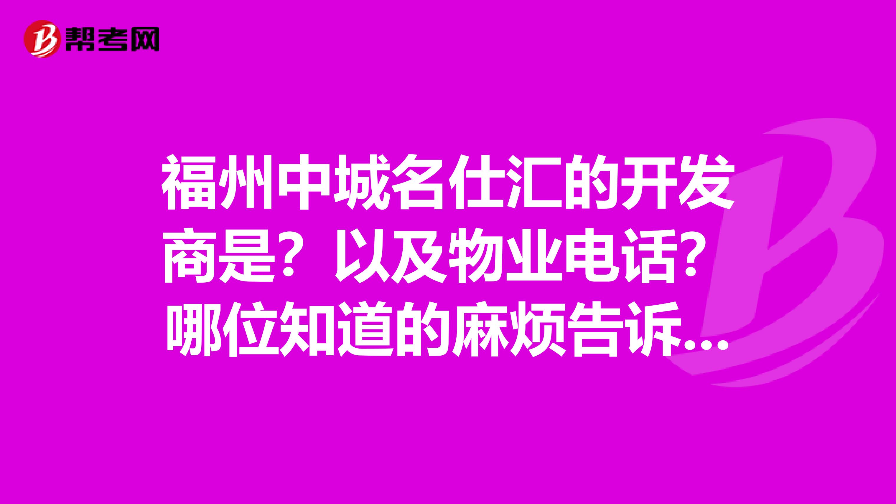 福州中城名仕汇的开发商是？以及物业电话？哪位知道的麻烦告诉下。谢谢