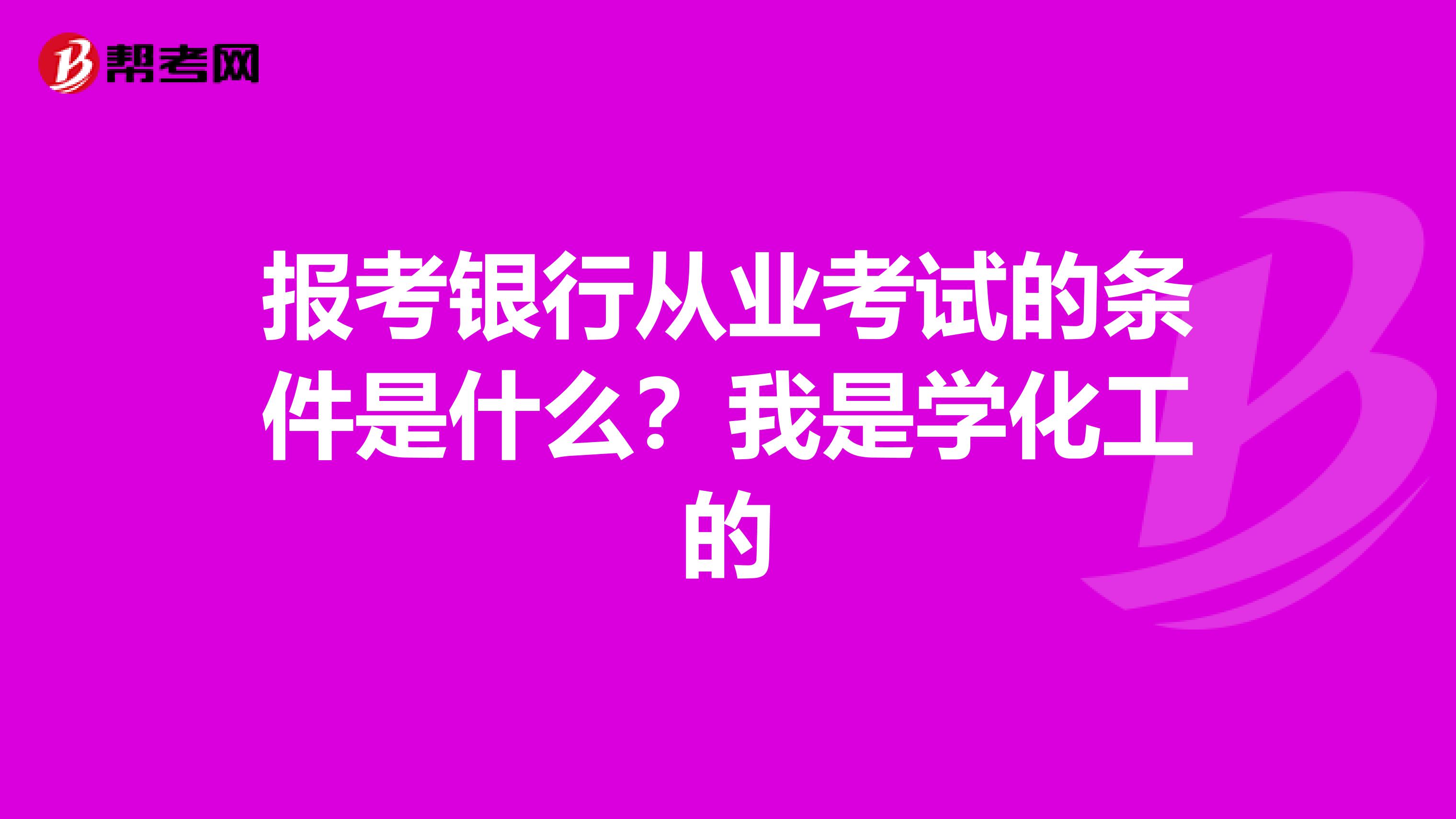报考银行从业考试的条件是什么?我是学化工的