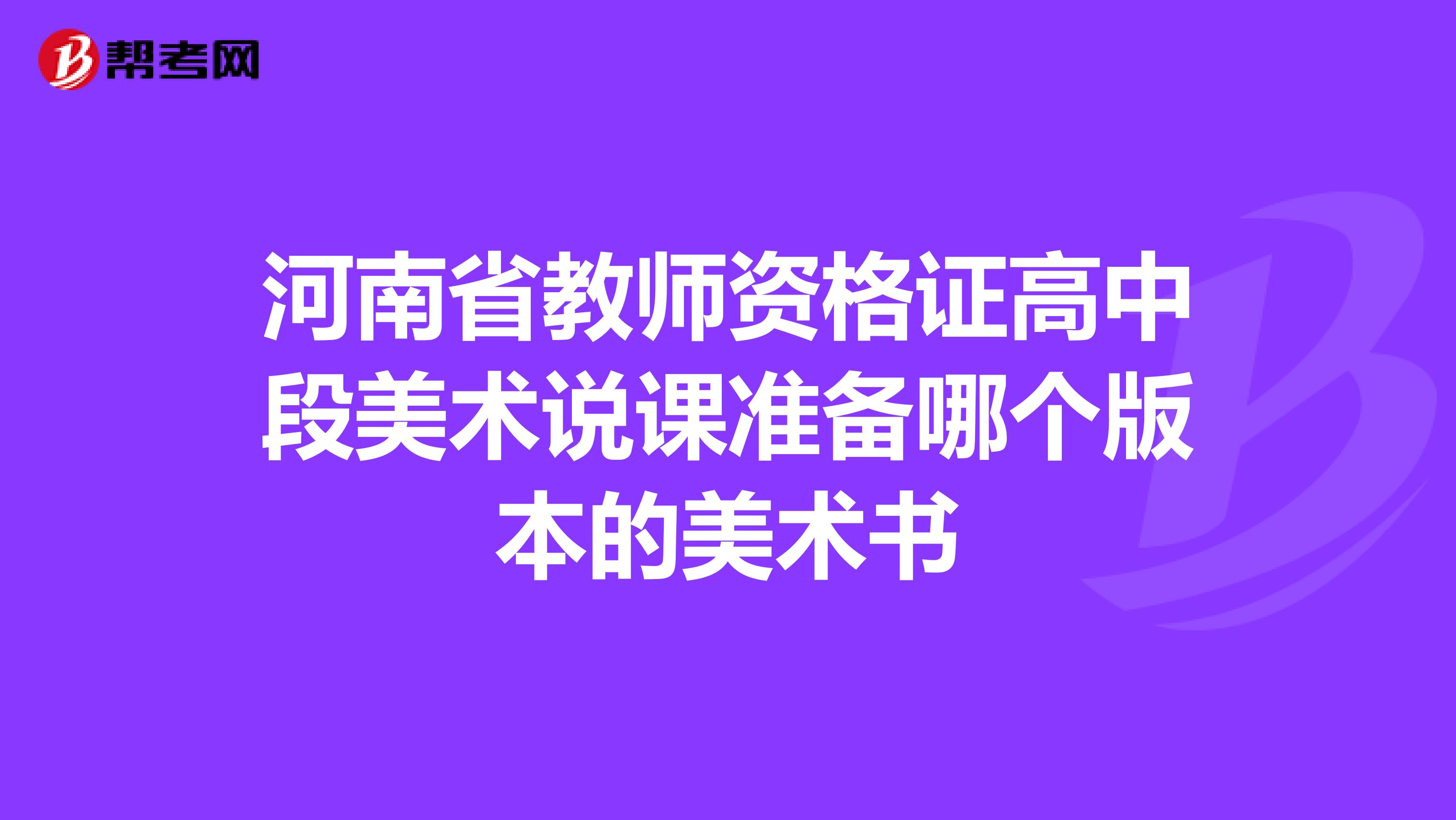 河南省教师资格证高中段美术说课准备哪个版本的美术书