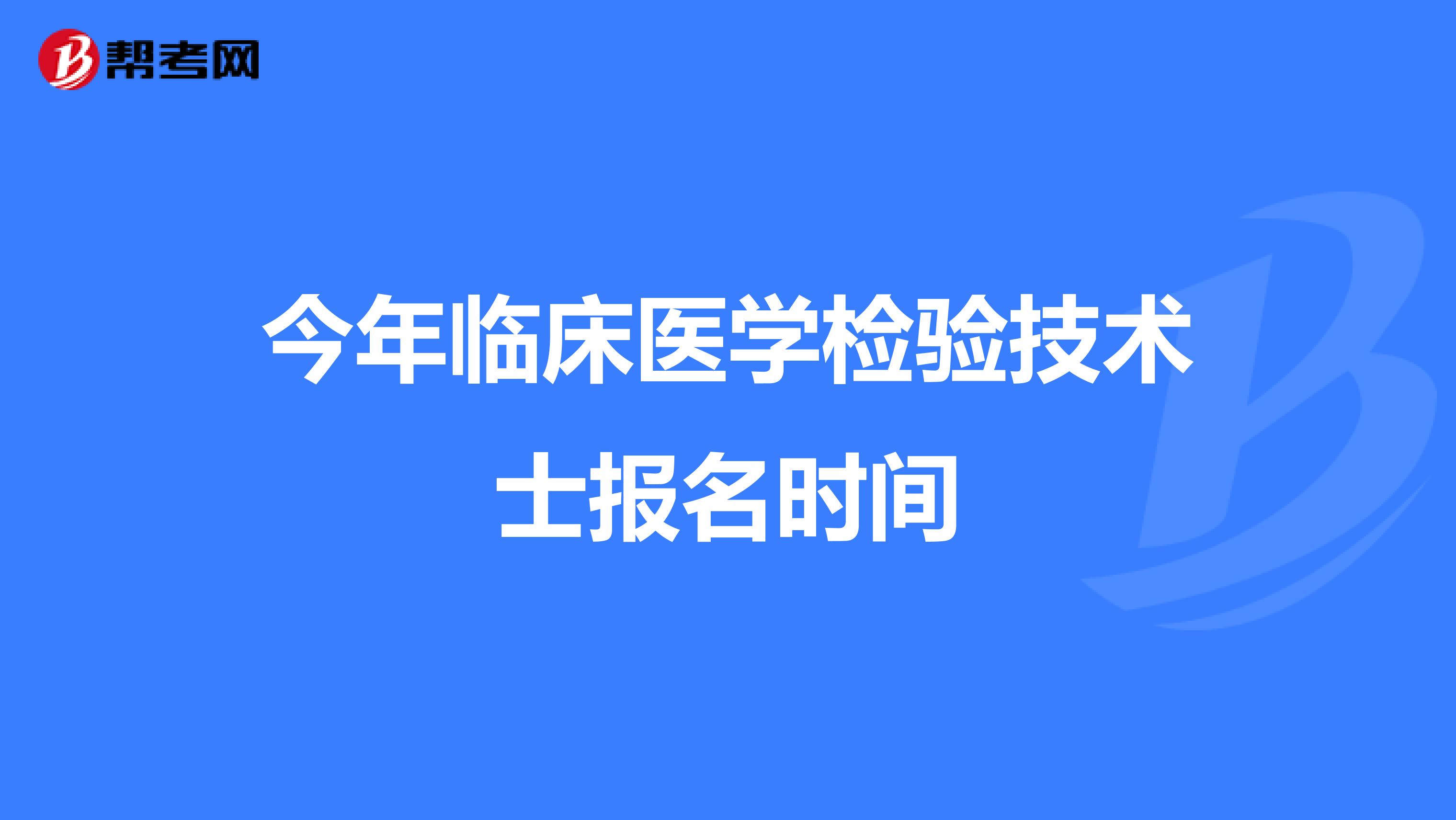 今年临床医学检验技术士报名时间