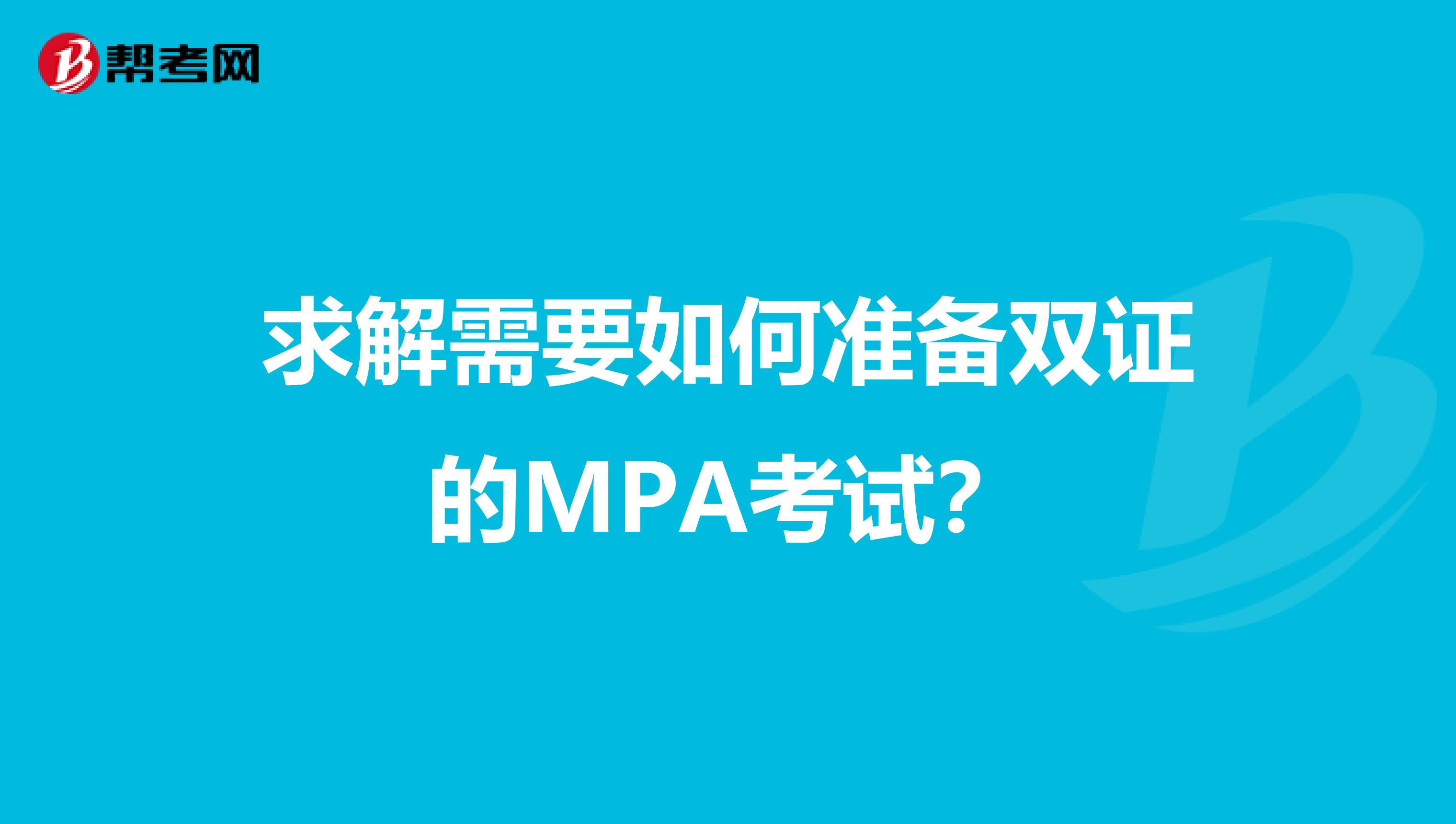 求解需要如何准备双证的MPA考试？