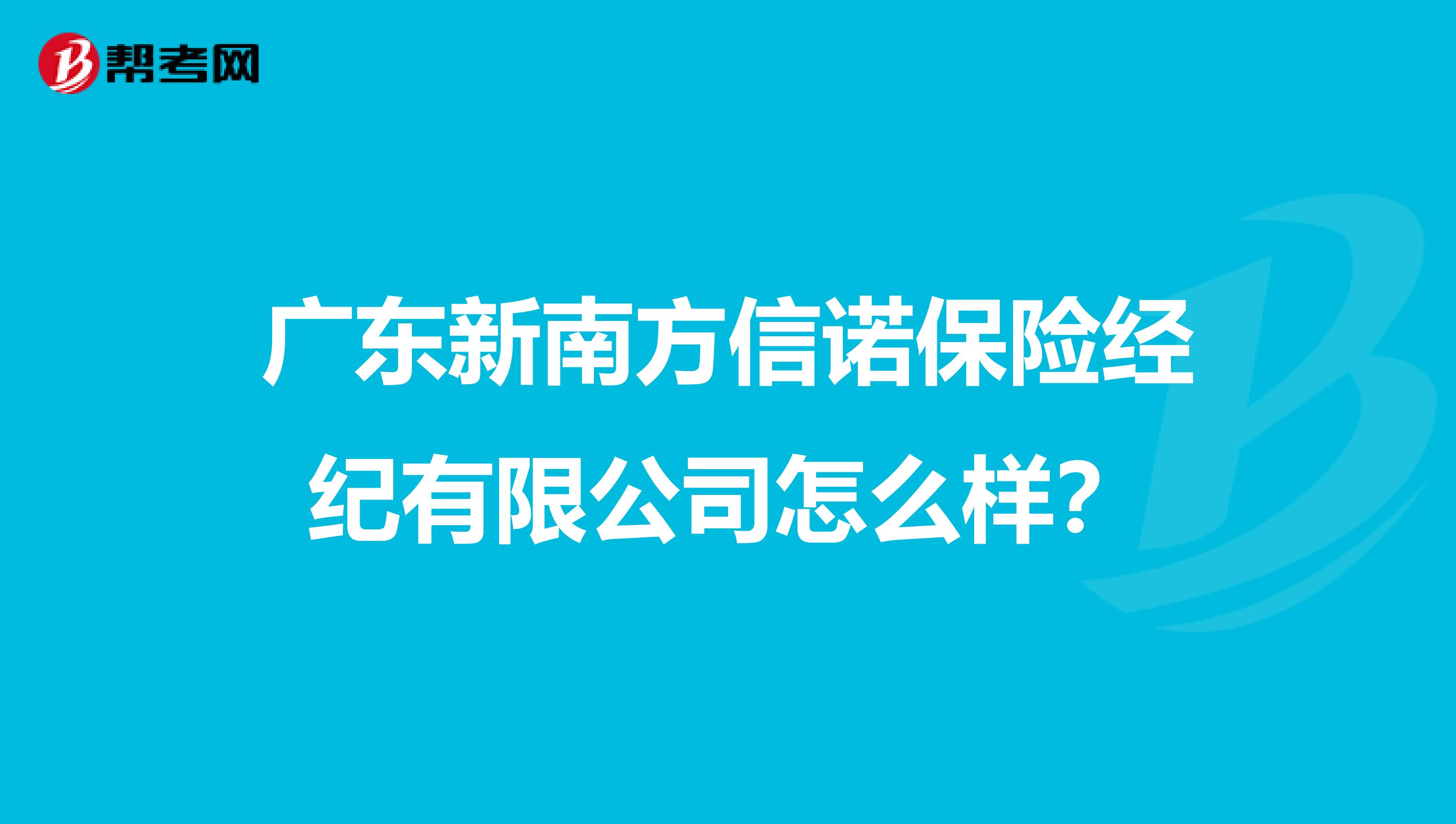 广东新南方信诺保险经纪有限公司怎么样?