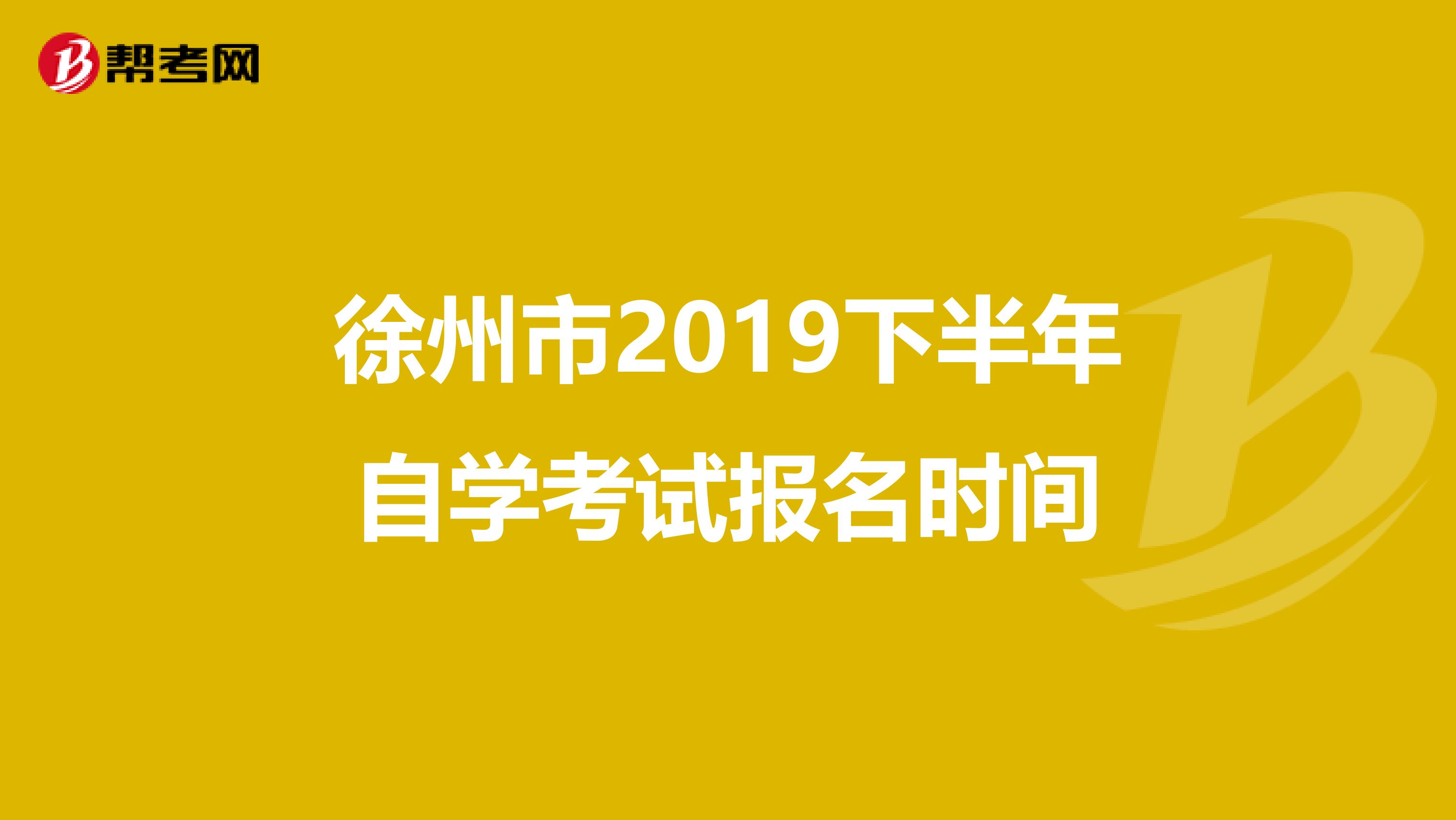 徐州市2019下半年自学考试报名时间