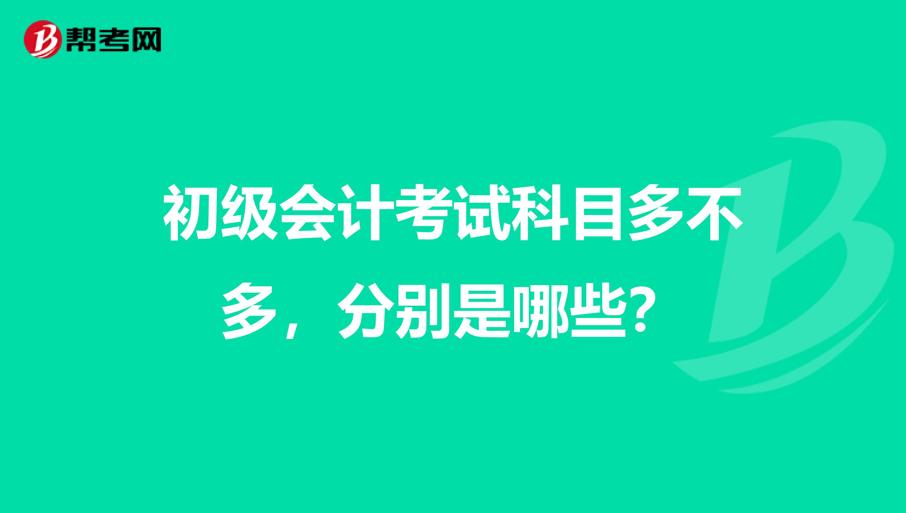 初级会计考试科目多不多,分别是哪些?