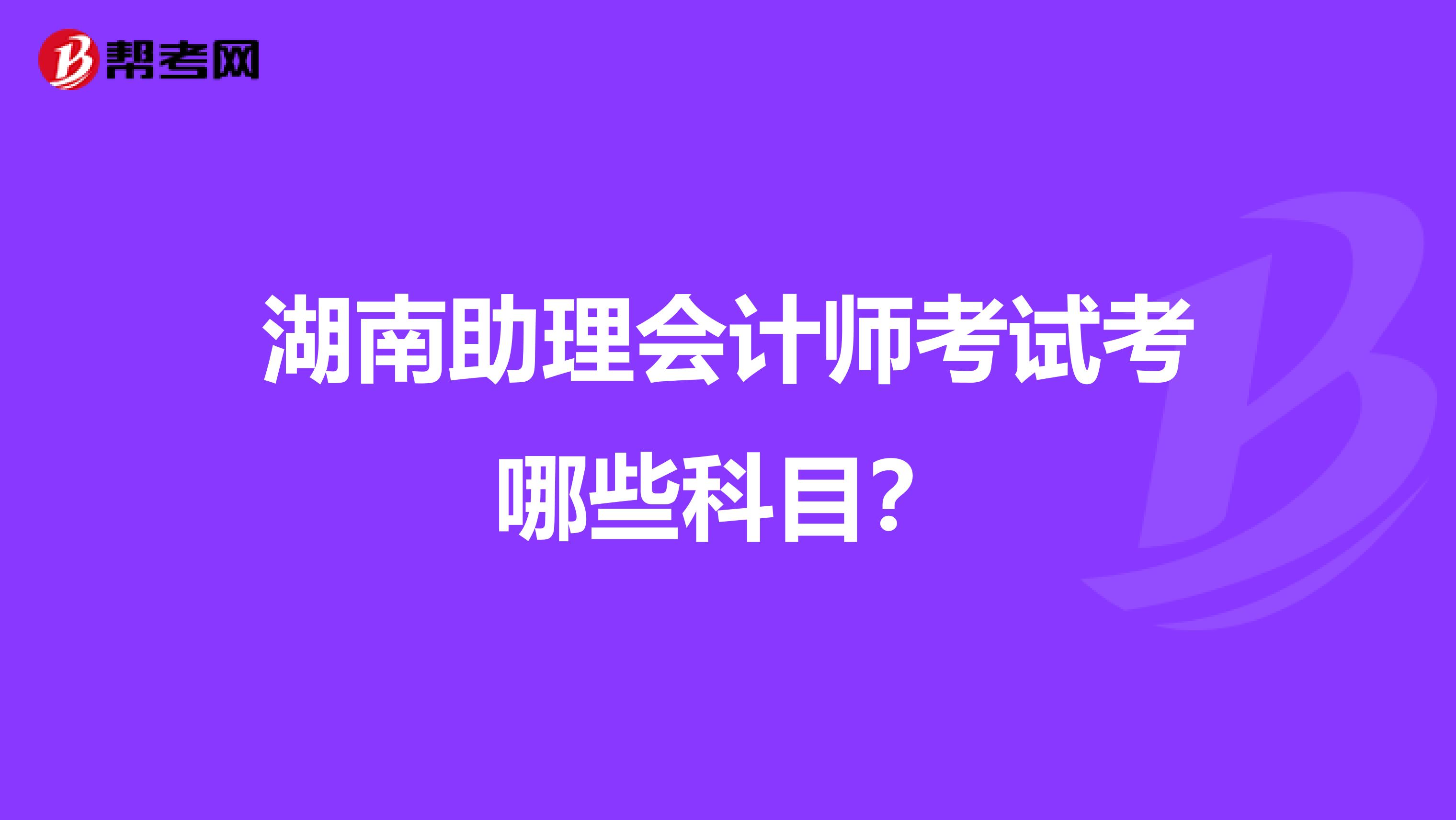 湖南助理会计师考试考哪些科目?