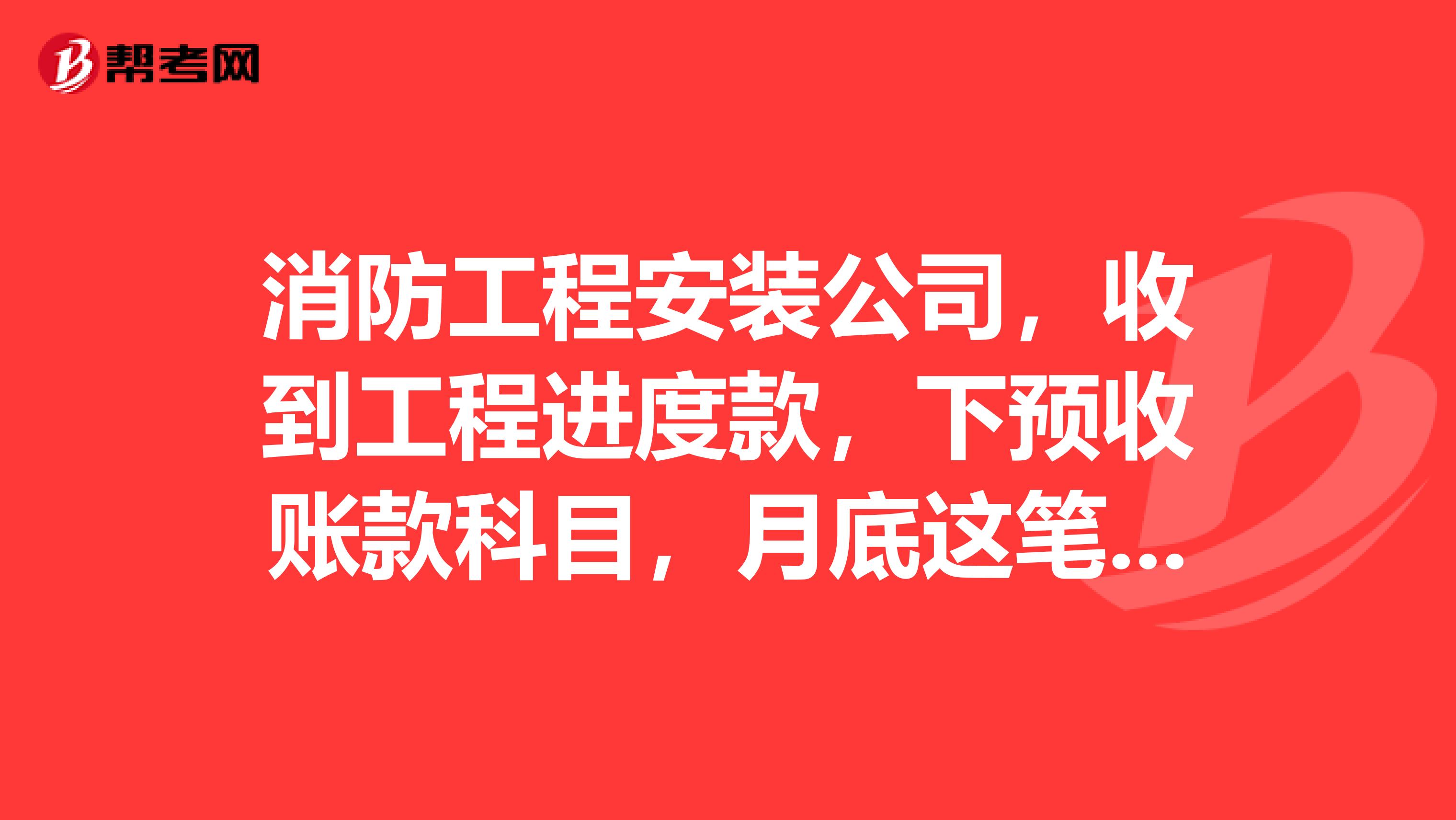 消防工程安装公司,收到工程进度款,下预收账款科目,月底这笔预收款怎样转入本年利润?