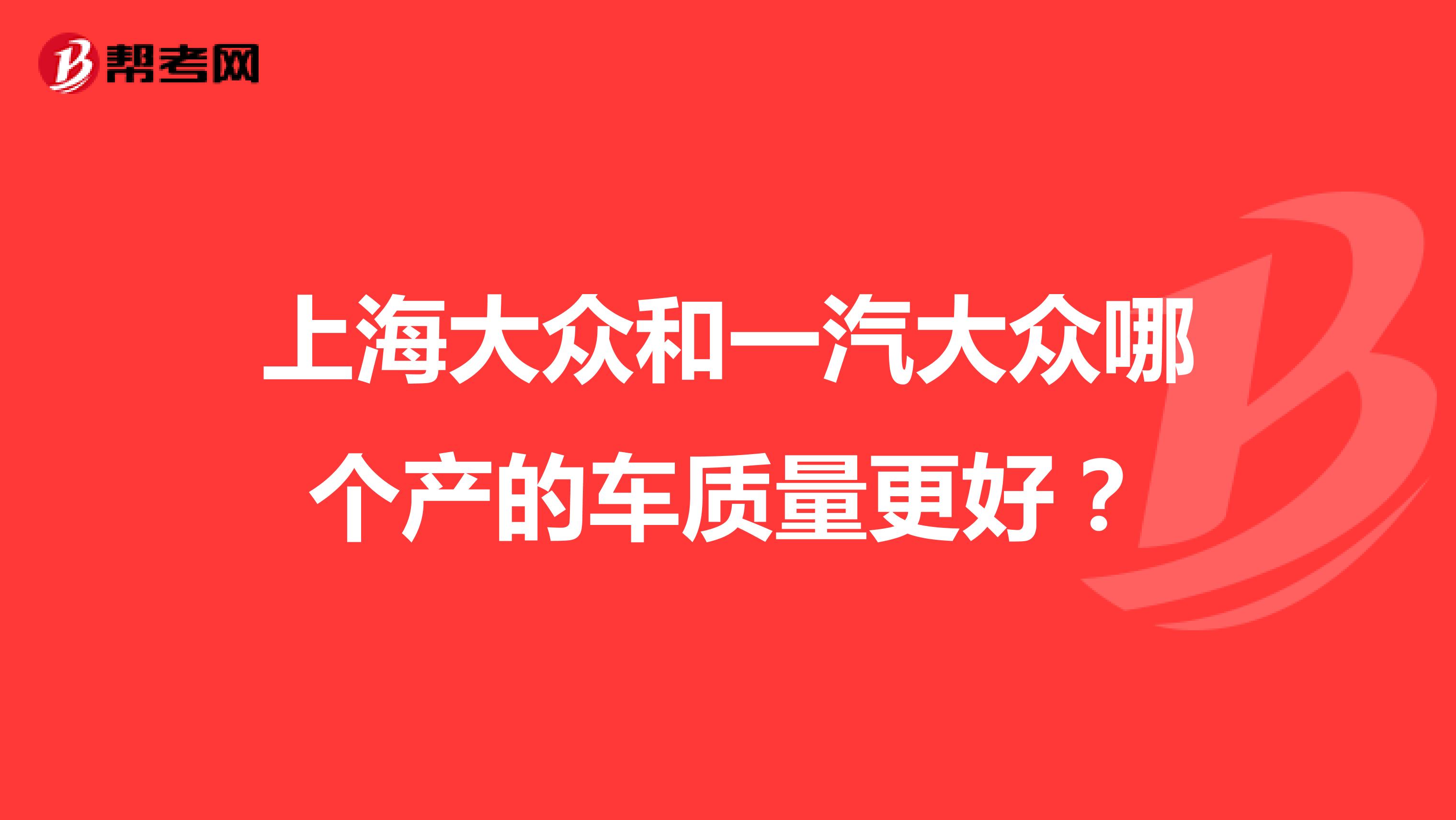 上海大众和一汽大众哪个产的车质量更好？