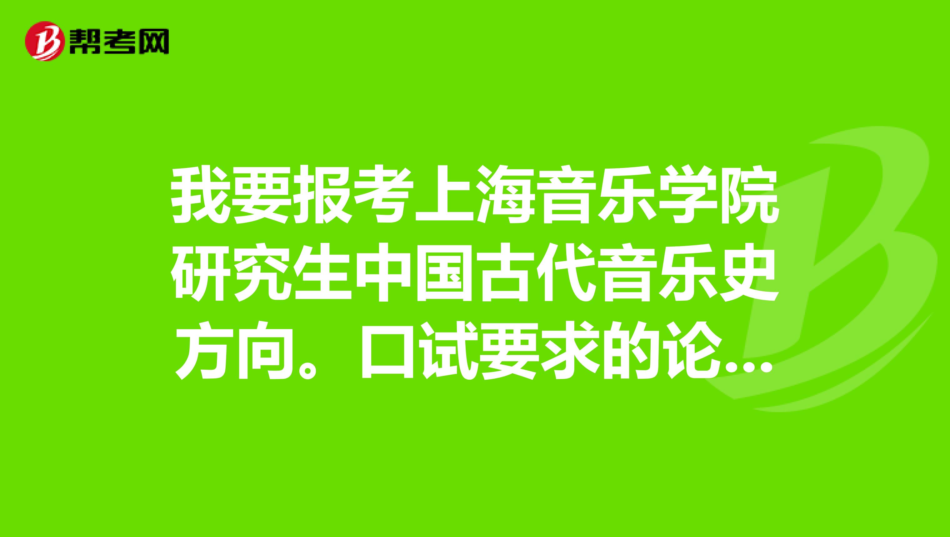 我要报考上海音乐学院研究生中国古代音乐史方向。口试要求的论文以及译稿,是否每个专业都要交。